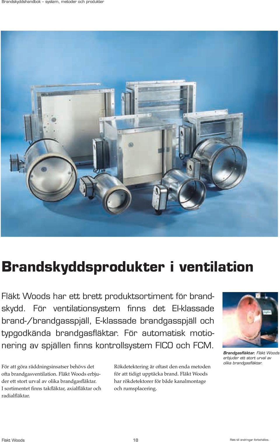 För automatisk motionering av spjällen finns kontrollsystem FICO och FCM. För att göra räddningsinsatser behövs det ofta brandgasventilation.