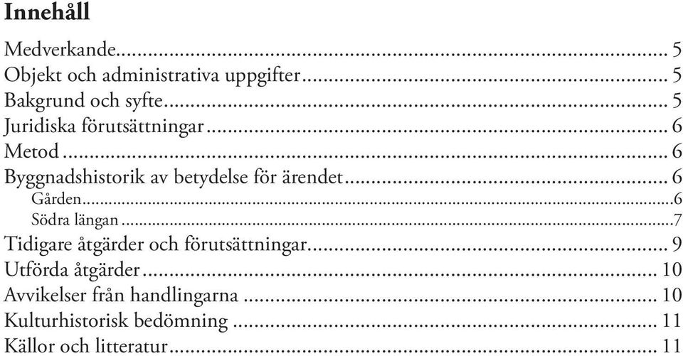 .. 6 Gården...6 Södra längan...7 Tidigare åtgärder och förutsättningar... 9 Utförda åtgärder.