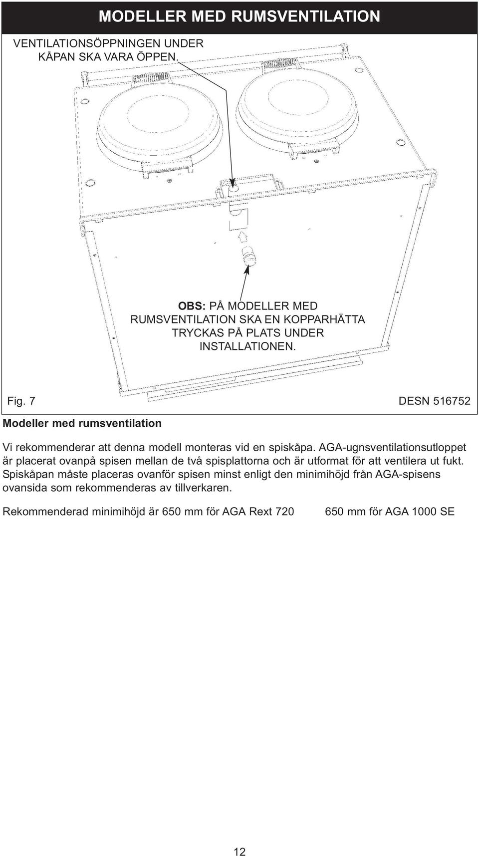 7 DESN 516752 Modeller med rumsventilation Vi rekommenderar att denna modell monteras vid en spiskåpa.