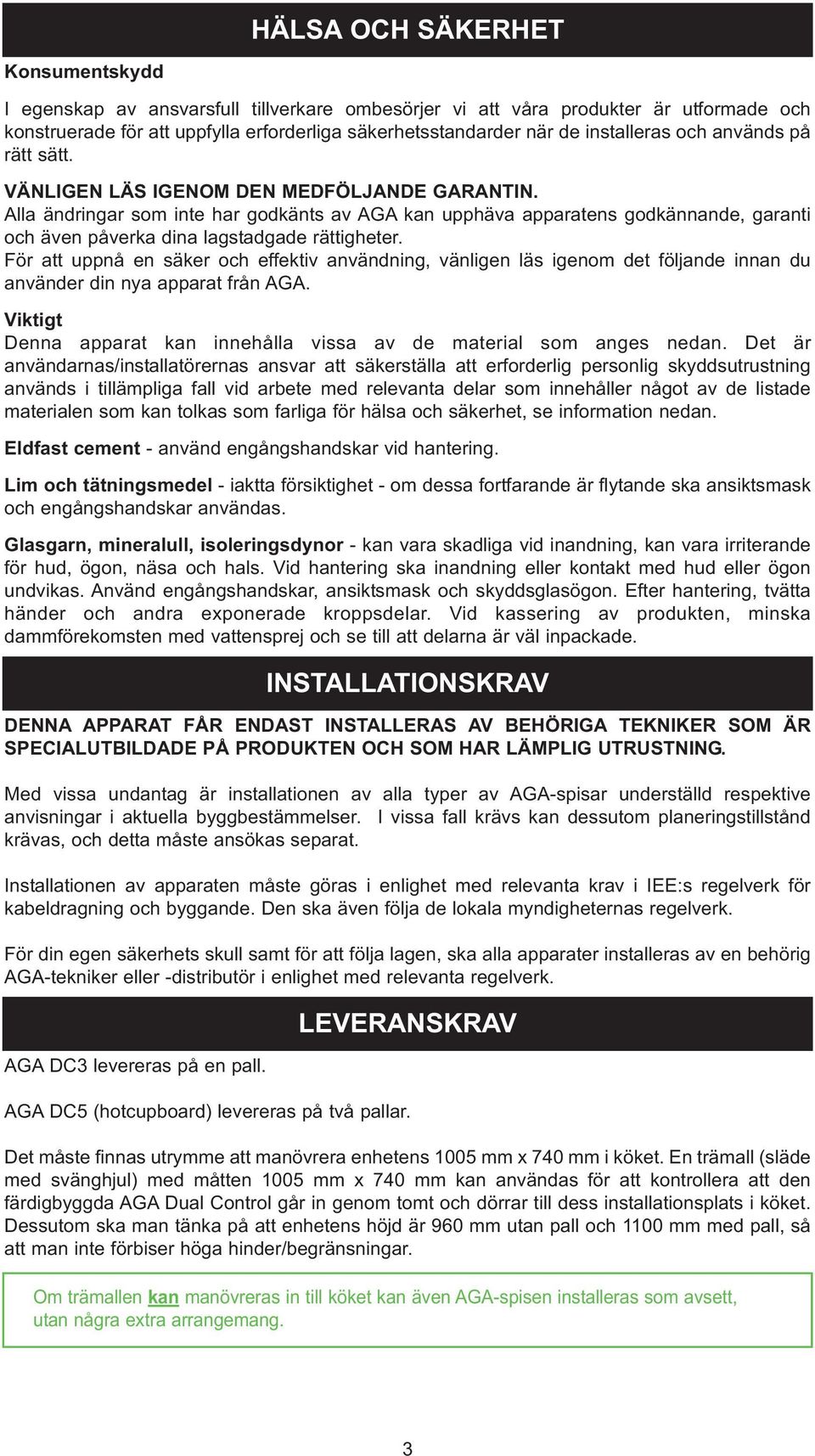 Alla ändringar som inte har godkänts av AGA kan upphäva apparatens godkännande, garanti och även påverka dina lagstadgade rättigheter.