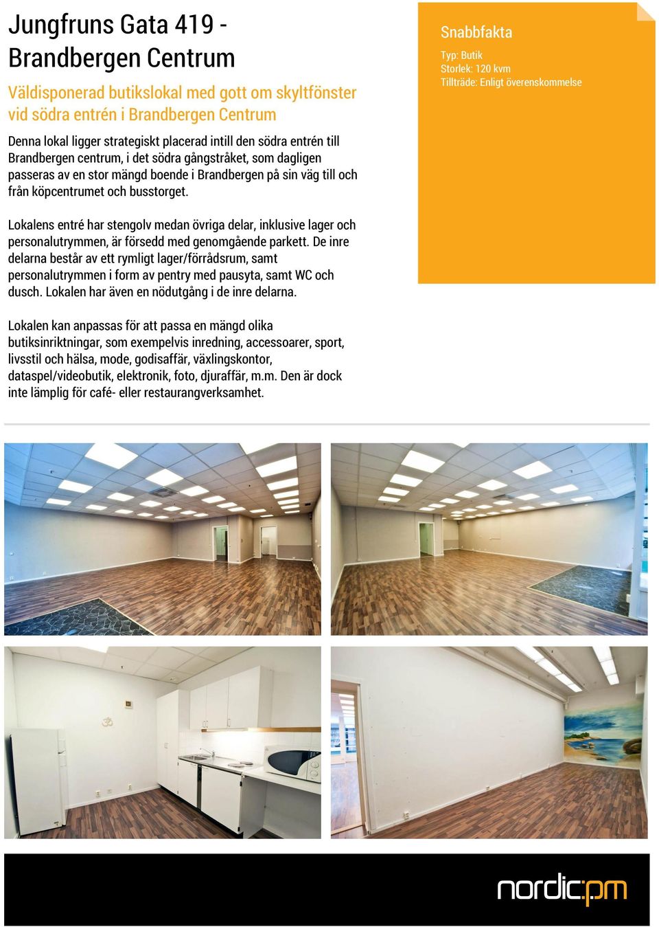 Lokalens entré har stengolv medan övriga delar, inklusive lager och personalutrymmen, är försedd med genomgående parkett.