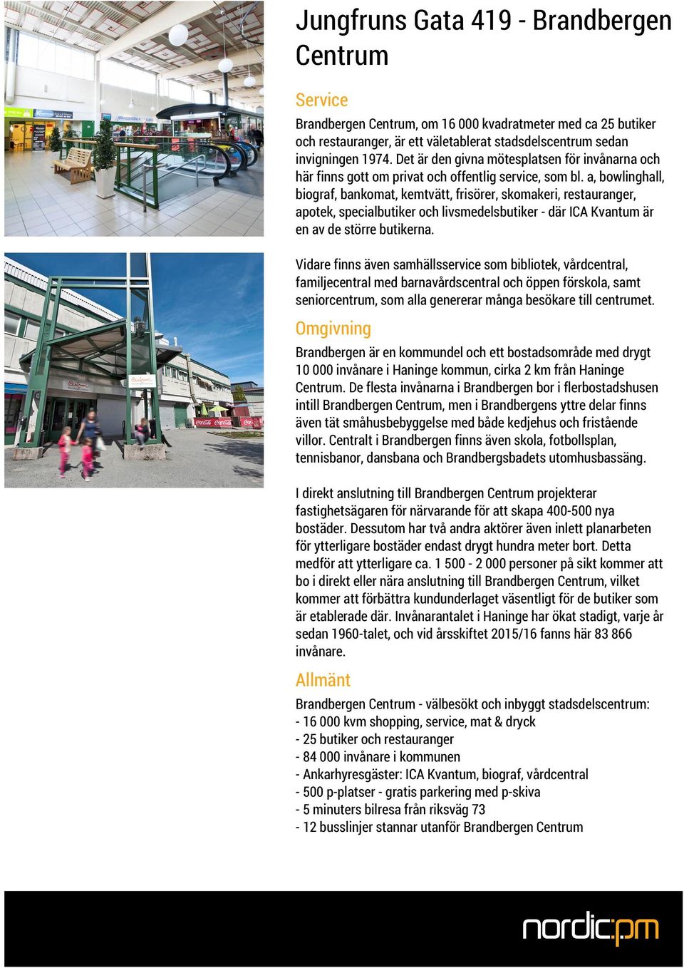 a, bowlinghall, biograf, bankomat, kemtvätt, frisörer, skomakeri, restauranger, apotek, specialbutiker och livsmedelsbutiker - där ICA Kvantum är en av de större butikerna.