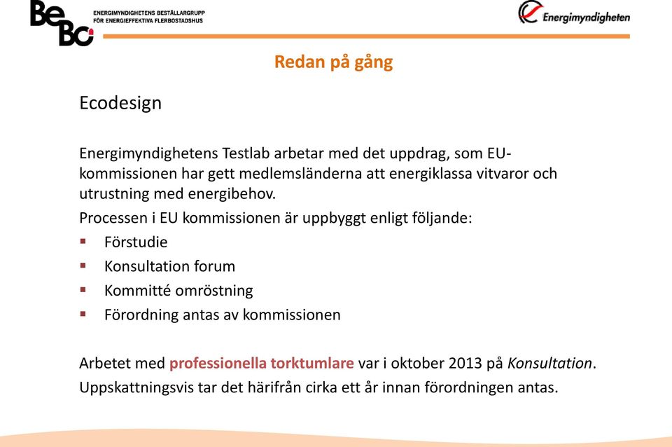 Processen i EU kommissionen är uppbyggt enligt följande: Förstudie Konsultation forum Kommitté omröstning