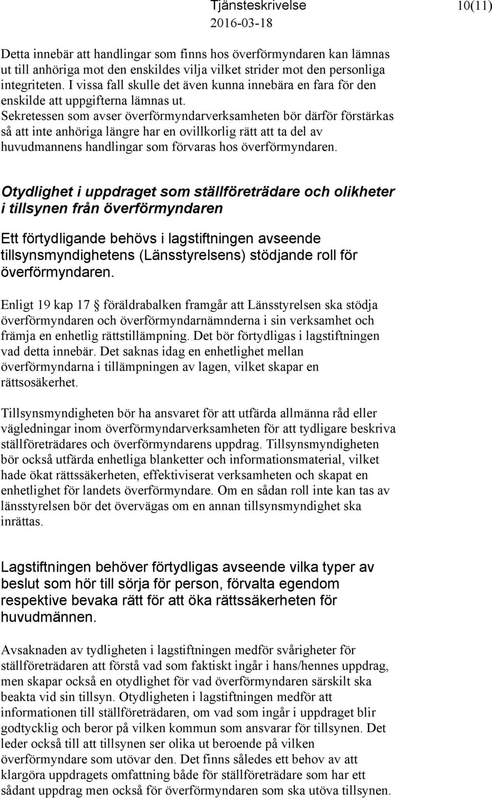 Sekretessen som avser överförmyndarverksamheten bör därför förstärkas så att inte anhöriga längre har en ovillkorlig rätt att ta del av huvudmannens handlingar som förvaras hos överförmyndaren.