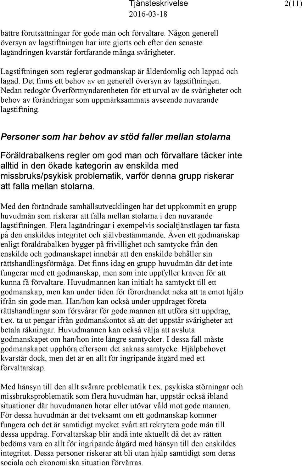 Nedan redogör Överförmyndarenheten för ett urval av de svårigheter och behov av förändringar som uppmärksammats avseende nuvarande lagstiftning.