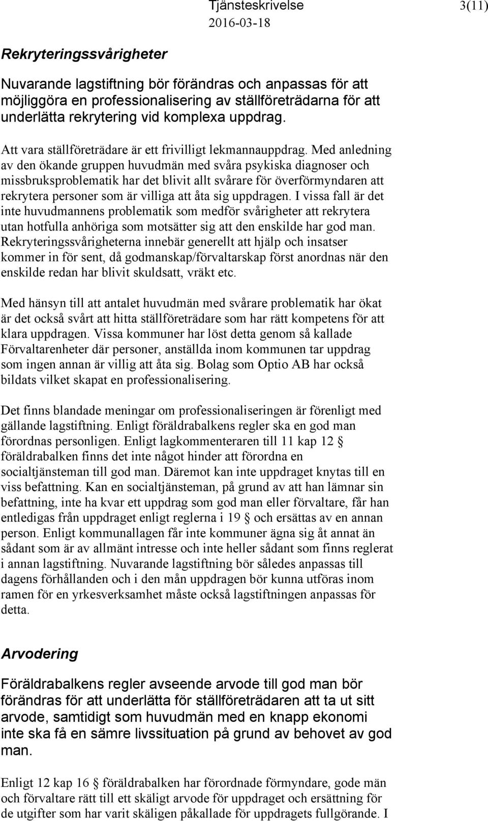 Med anledning av den ökande gruppen huvudmän med svåra psykiska diagnoser och missbruksproblematik har det blivit allt svårare för överförmyndaren att rekrytera personer som är villiga att åta sig