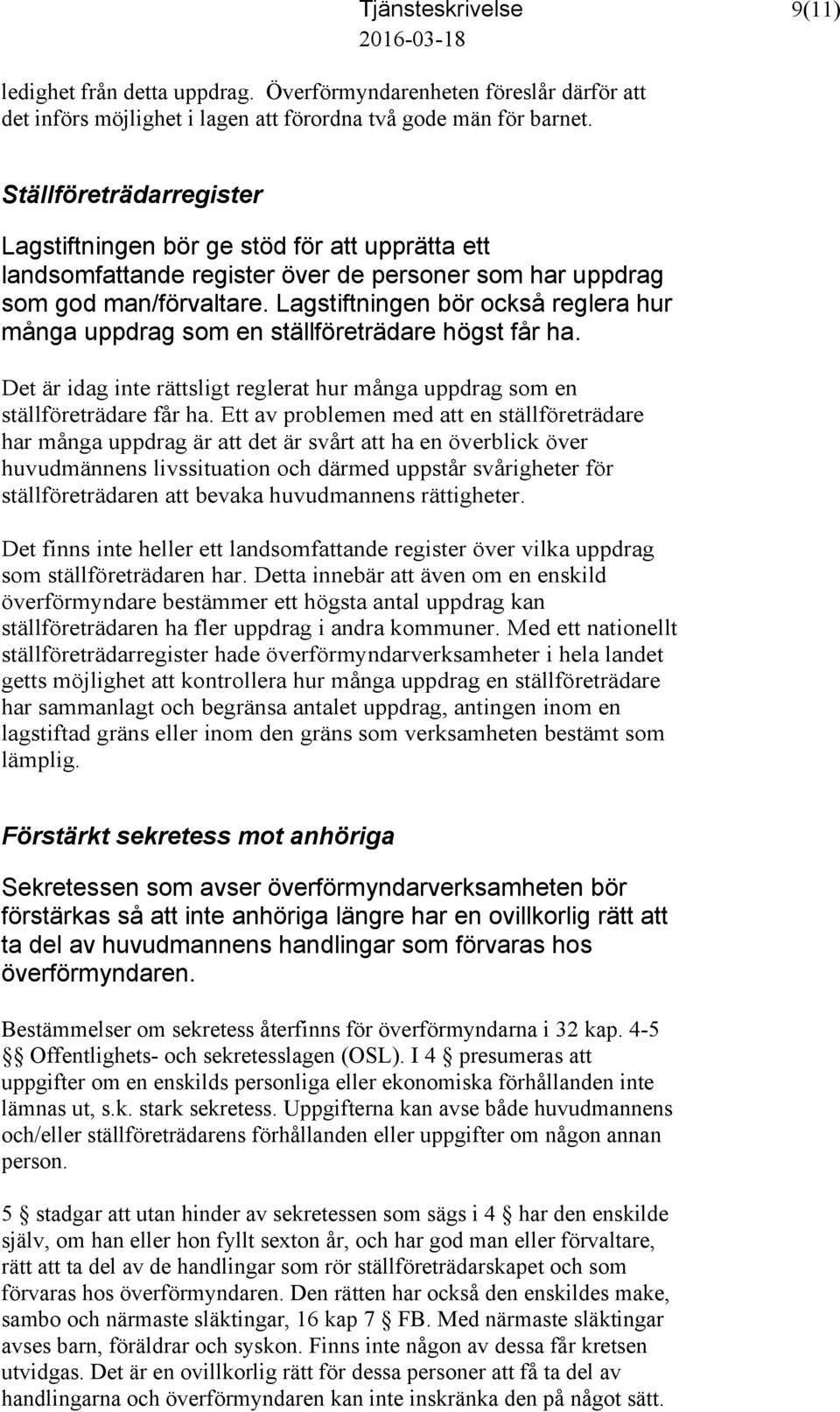 Lagstiftningen bör också reglera hur många uppdrag som en ställföreträdare högst får ha. Det är idag inte rättsligt reglerat hur många uppdrag som en ställföreträdare får ha.