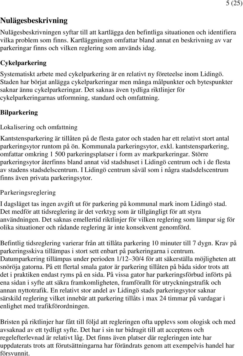 Cykelparkering Systematiskt arbete med cykelparkering är en relativt ny företeelse inom Lidingö.