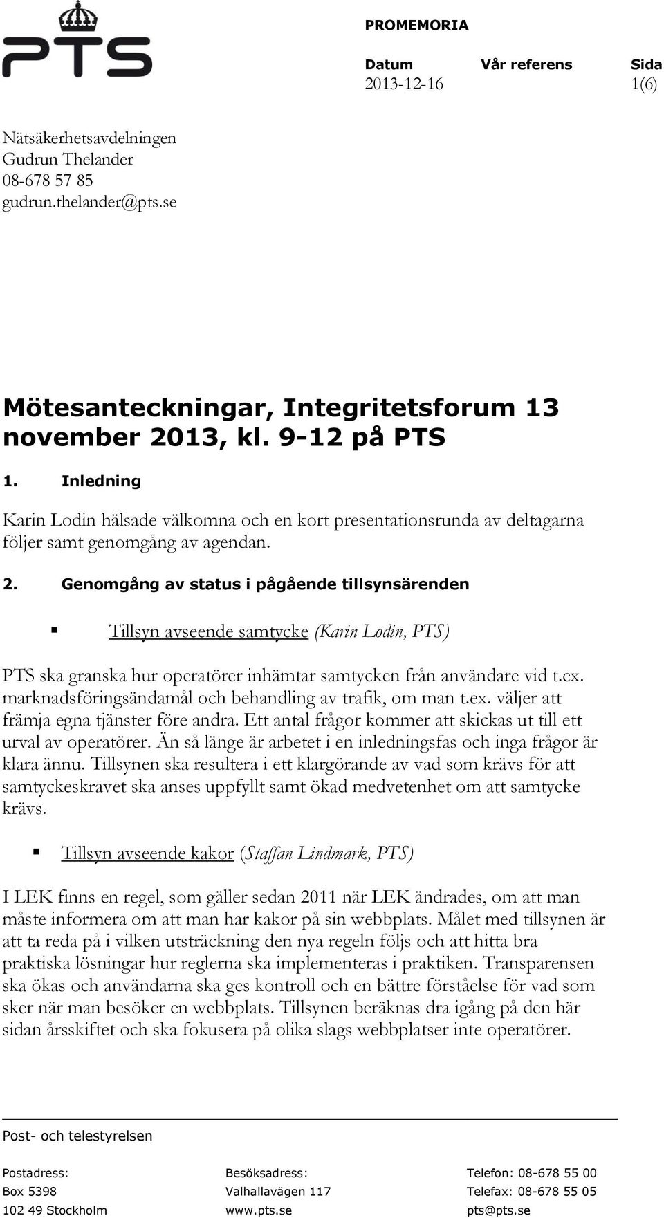 Genomgång av status i pågående tillsynsärenden Tillsyn avseende samtycke (Karin Lodin, PTS) PTS ska granska hur operatörer inhämtar samtycken från användare vid t.ex.