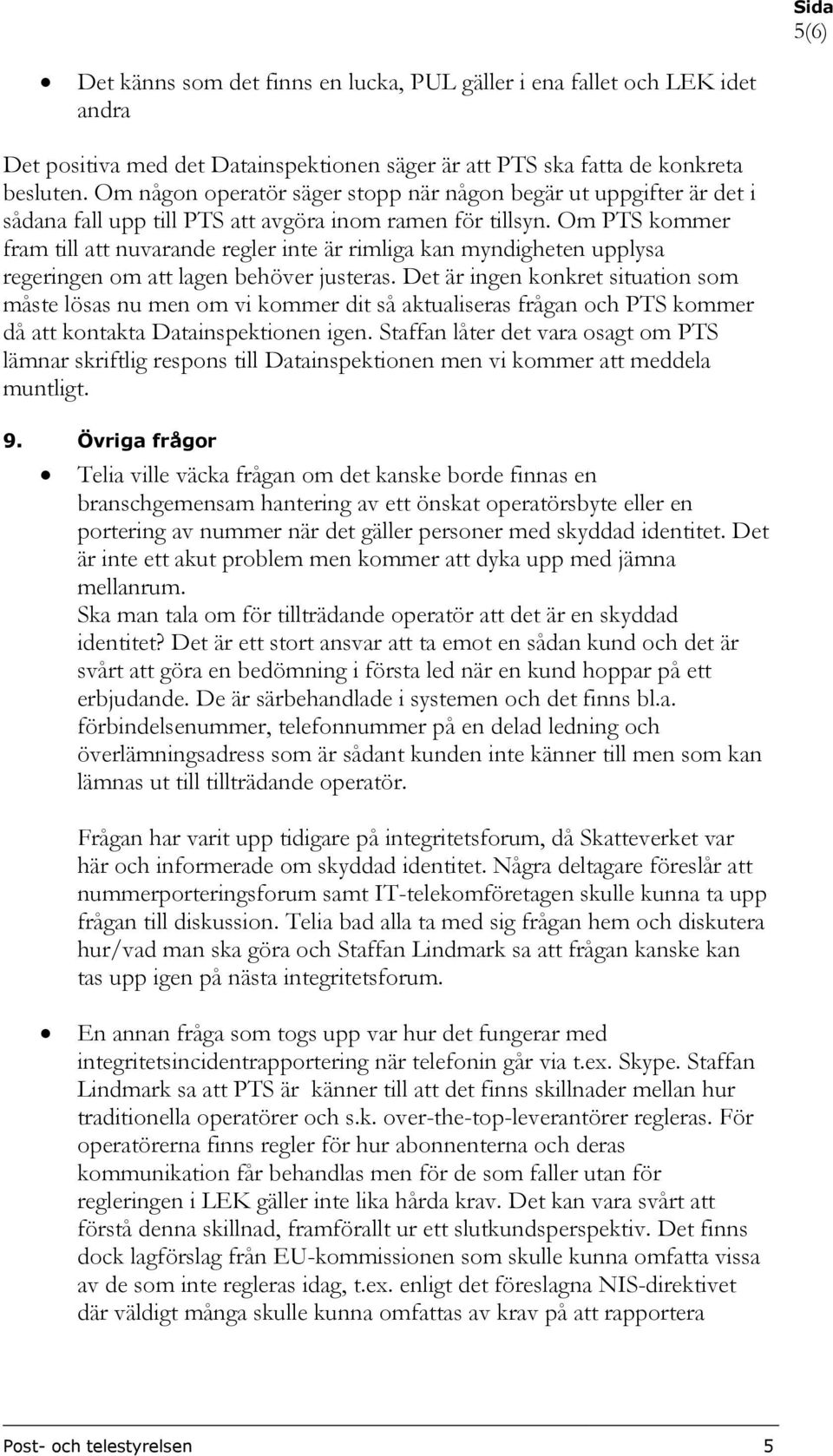 Om PTS kommer fram till att nuvarande regler inte är rimliga kan myndigheten upplysa regeringen om att lagen behöver justeras.