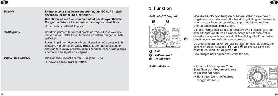 Bevattningstimern får endast monteras vertikalt med överfallsmuttern uppåt, detta för att förhindra att vatten tränger in i batterifacket.