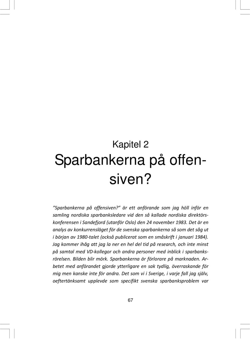 Det är en analys av konkurrensläget för de svenska sparbankerna så som det såg ut i början av 1980-talet (också publicerat som en småskrift i januari 1984).