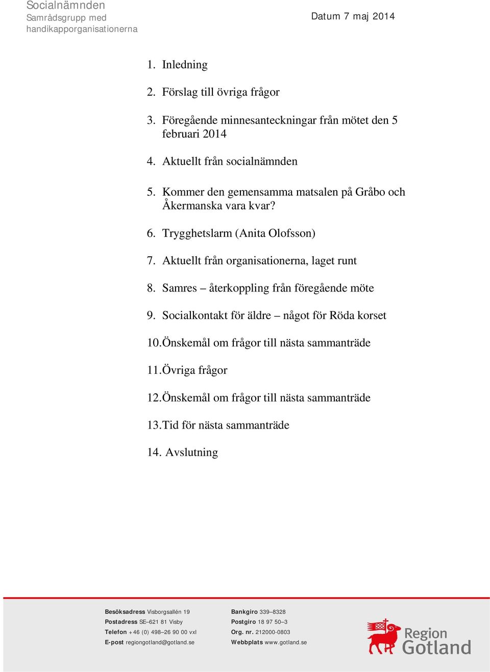 Samres återkoppling från föregående möte 9. Socialkontakt för äldre något för Röda korset 10. Önskemål om frågor till nästa sammanträde 11. Övriga frågor 12.