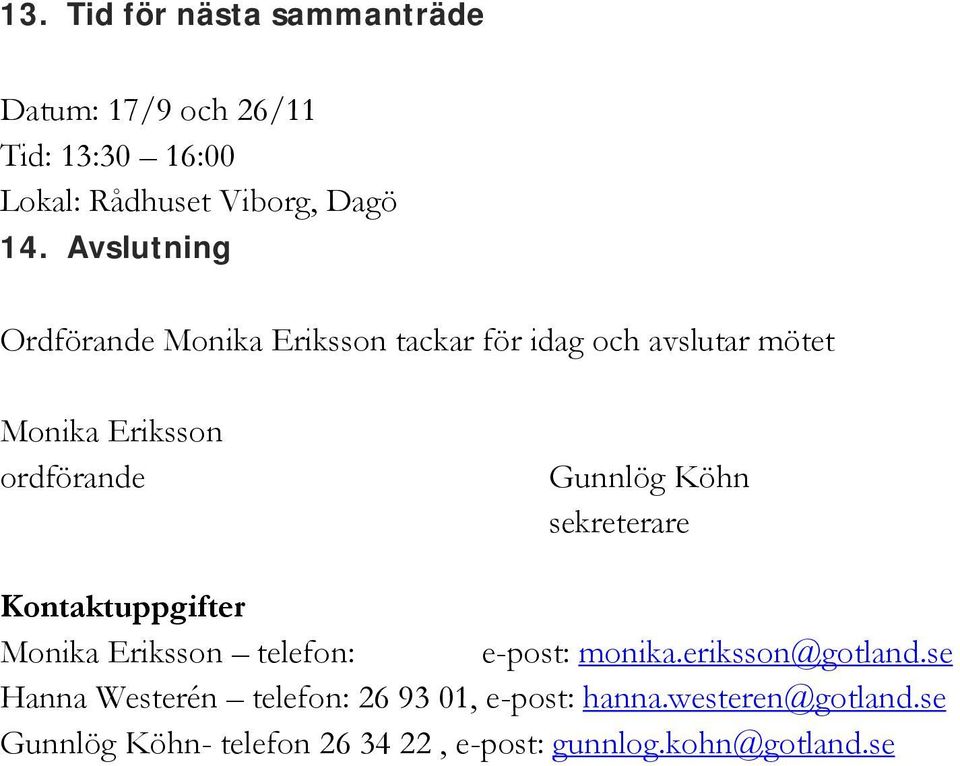 Köhn sekreterare Kontaktuppgifter Monika Eriksson telefon: e-post: monika.eriksson@gotland.
