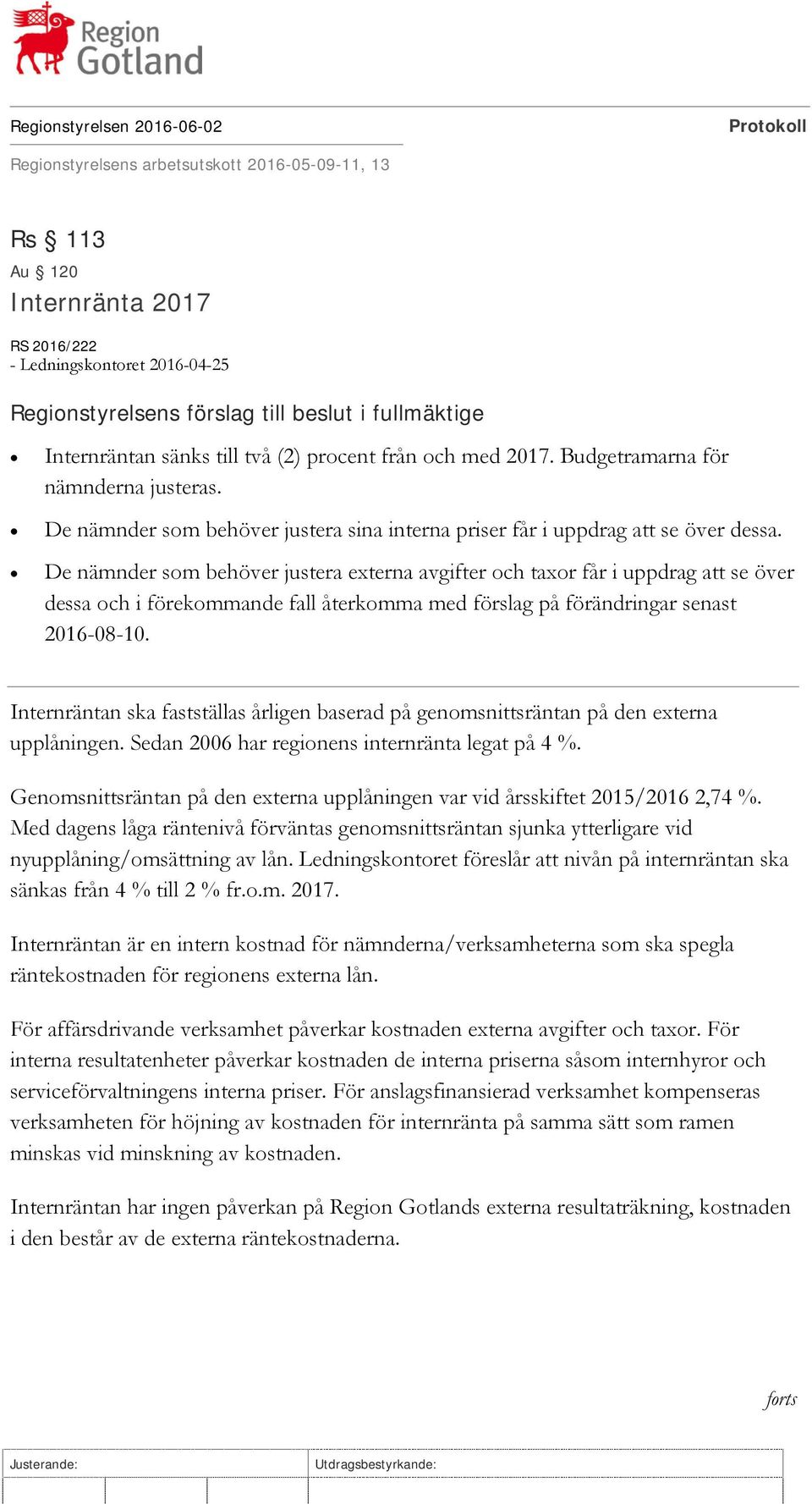 De nämnder som behöver justera externa avgifter och taxor får i uppdrag att se över dessa och i förekommande fall återkomma med förslag på förändringar senast 2016-08-10.