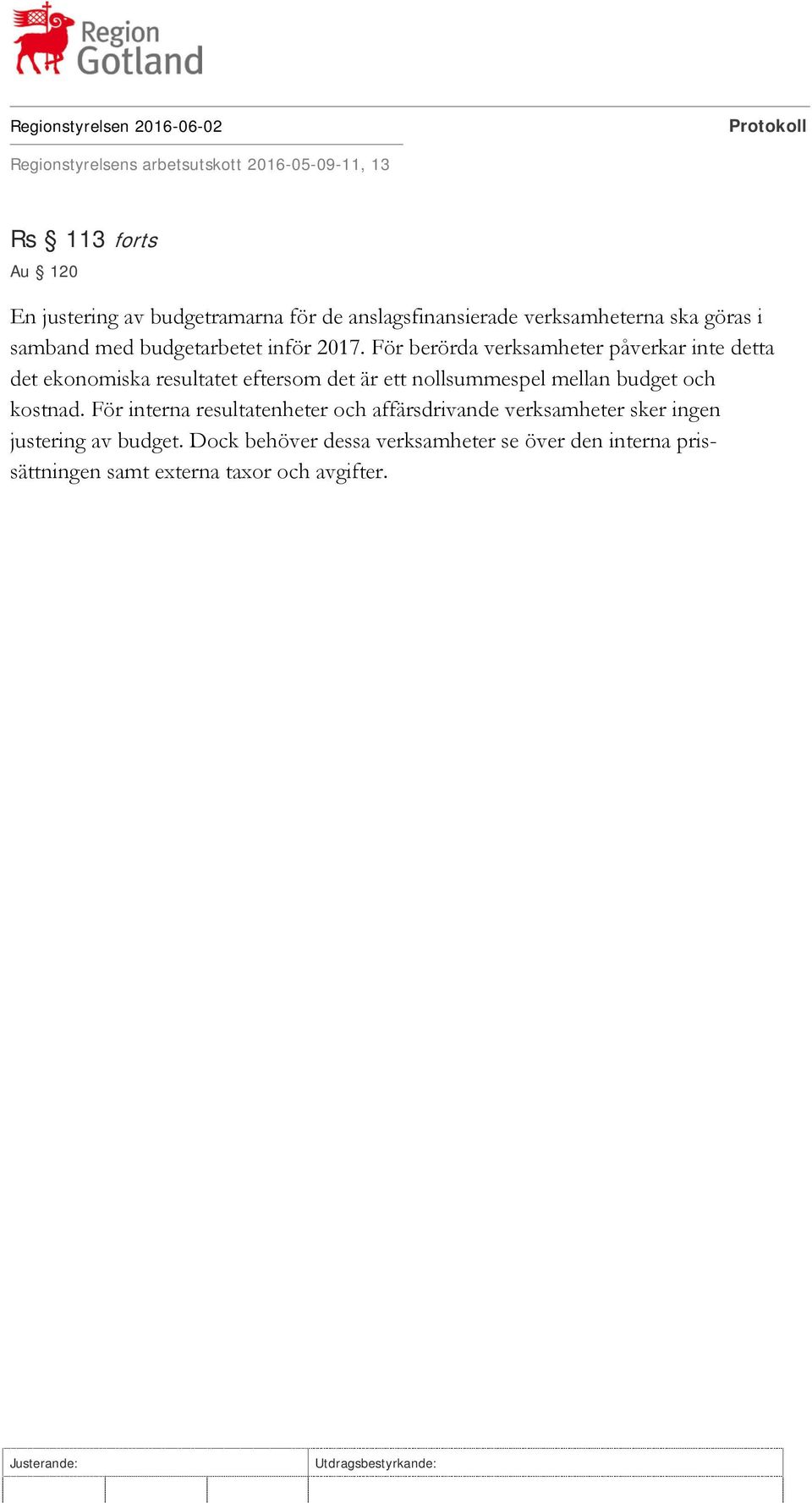 För berörda verksamheter påverkar inte detta det ekonomiska resultatet eftersom det är ett nollsummespel mellan budget och