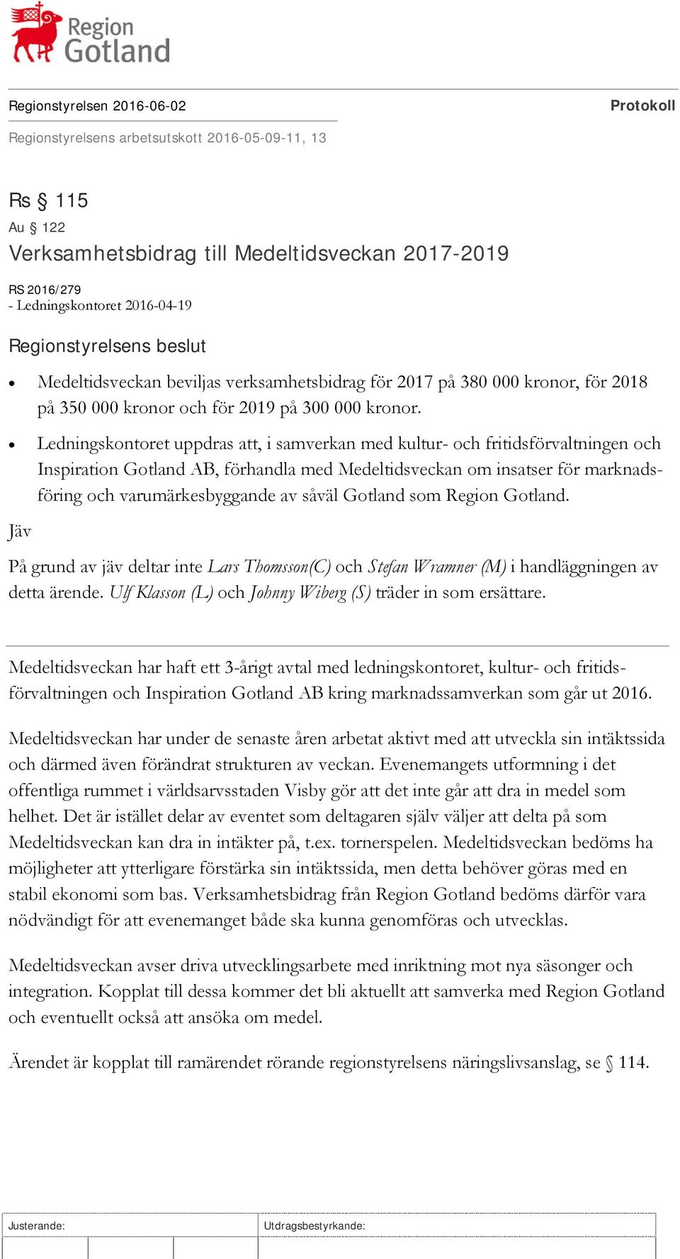 Ledningskontoret uppdras att, i samverkan med kultur- och fritidsförvaltningen och Inspiration Gotland AB, förhandla med Medeltidsveckan om insatser för marknadsföring och varumärkesbyggande av såväl