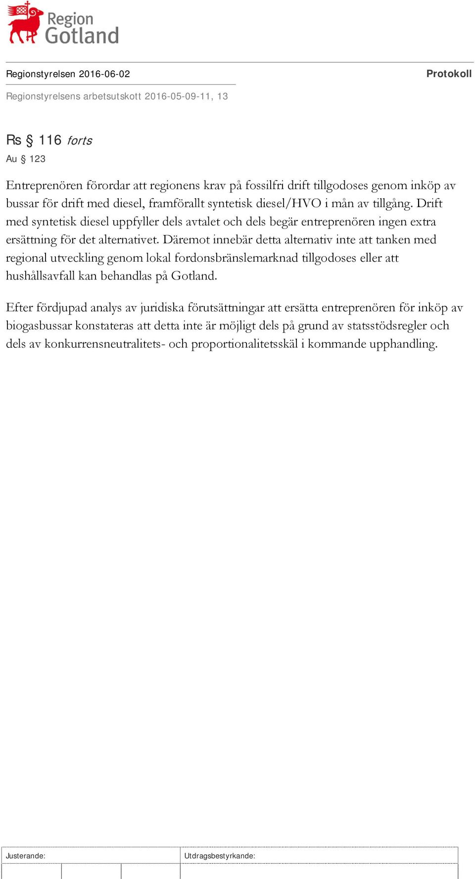 Däremot innebär detta alternativ inte att tanken med regional utveckling genom lokal fordonsbränslemarknad tillgodoses eller att hushållsavfall kan behandlas på Gotland.