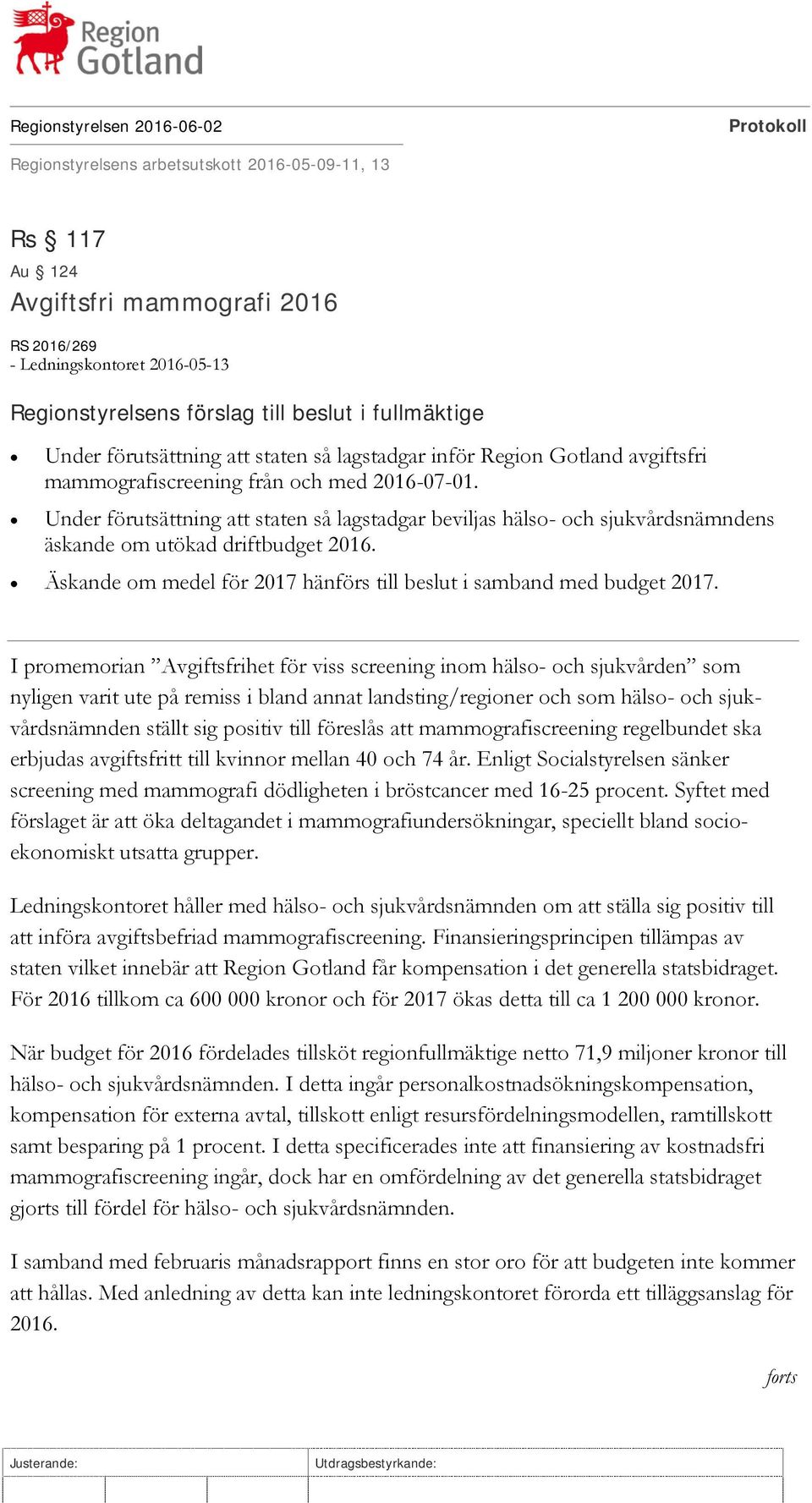 Under förutsättning att staten så lagstadgar beviljas hälso- och sjukvårdsnämndens äskande om utökad driftbudget 2016. Äskande om medel för 2017 hänförs till beslut i samband med budget 2017.