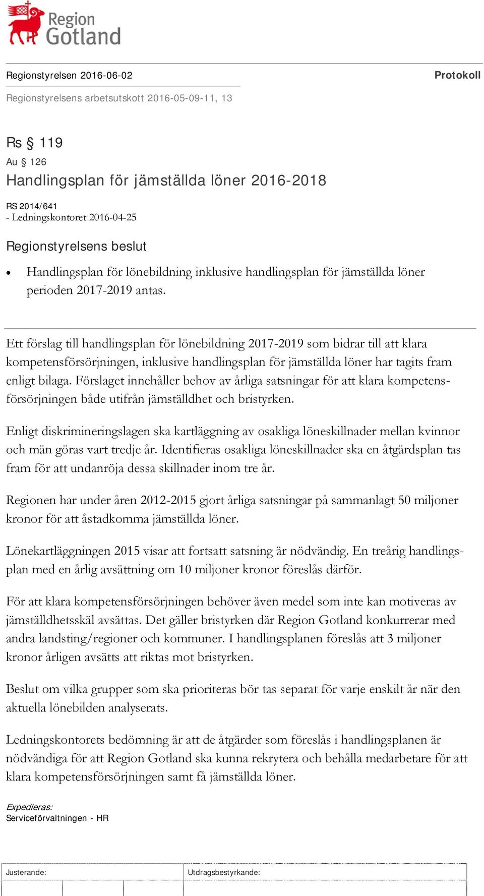 Ett förslag till handlingsplan för lönebildning 2017-2019 som bidrar till att klara kompetensförsörjningen, inklusive handlingsplan för jämställda löner har tagits fram enligt bilaga.