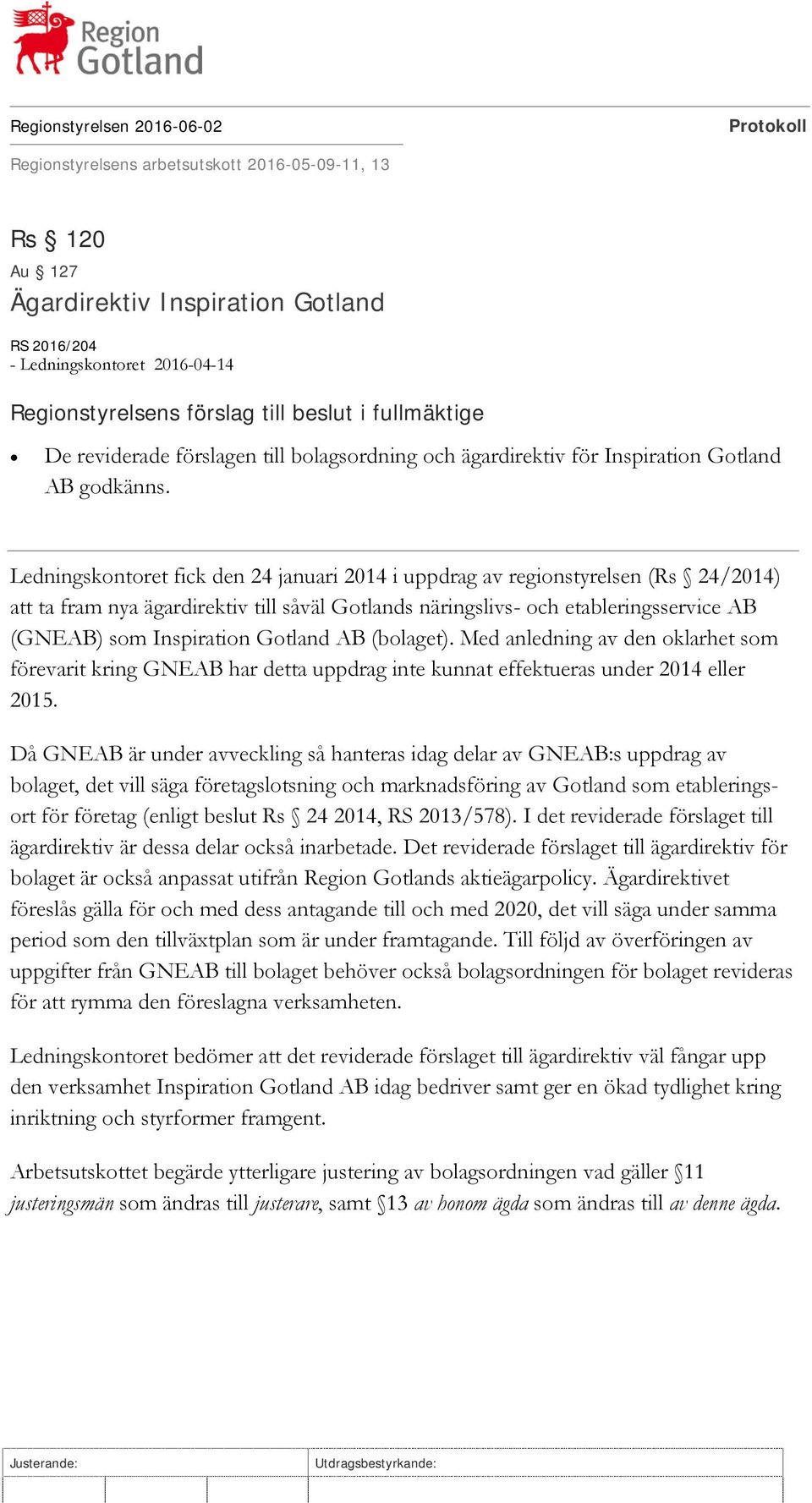 Ledningskontoret fick den 24 januari 2014 i uppdrag av regionstyrelsen (Rs 24/2014) att ta fram nya ägardirektiv till såväl Gotlands näringslivs- och etableringsservice AB (GNEAB) som Inspiration