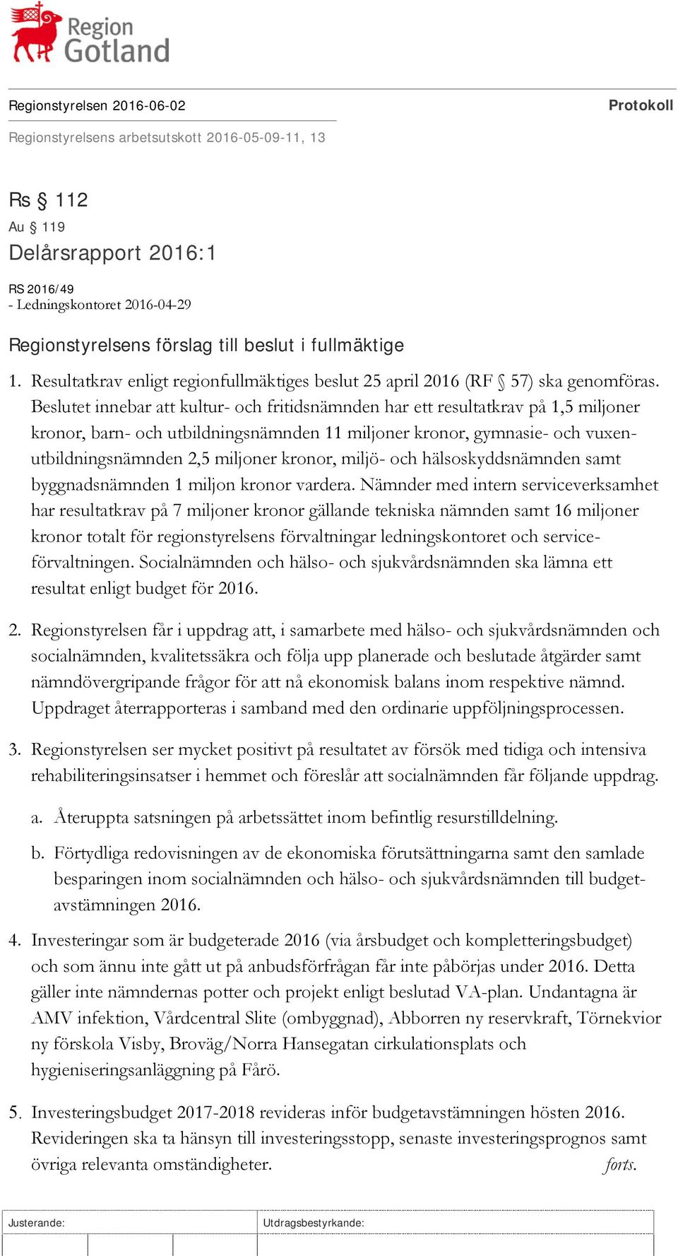 Beslutet innebar att kultur- och fritidsnämnden har ett resultatkrav på 1,5 miljoner kronor, barn- och utbildningsnämnden 11 miljoner kronor, gymnasie- och vuxenutbildningsnämnden 2,5 miljoner