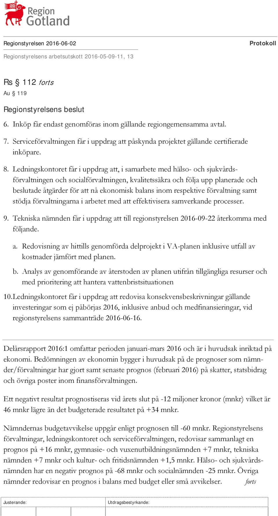 Ledningskontoret får i uppdrag att, i samarbete med hälso- och sjukvårdsförvaltningen och socialförvaltningen, kvalitetssäkra och följa upp planerade och beslutade åtgärder för att nå ekonomisk