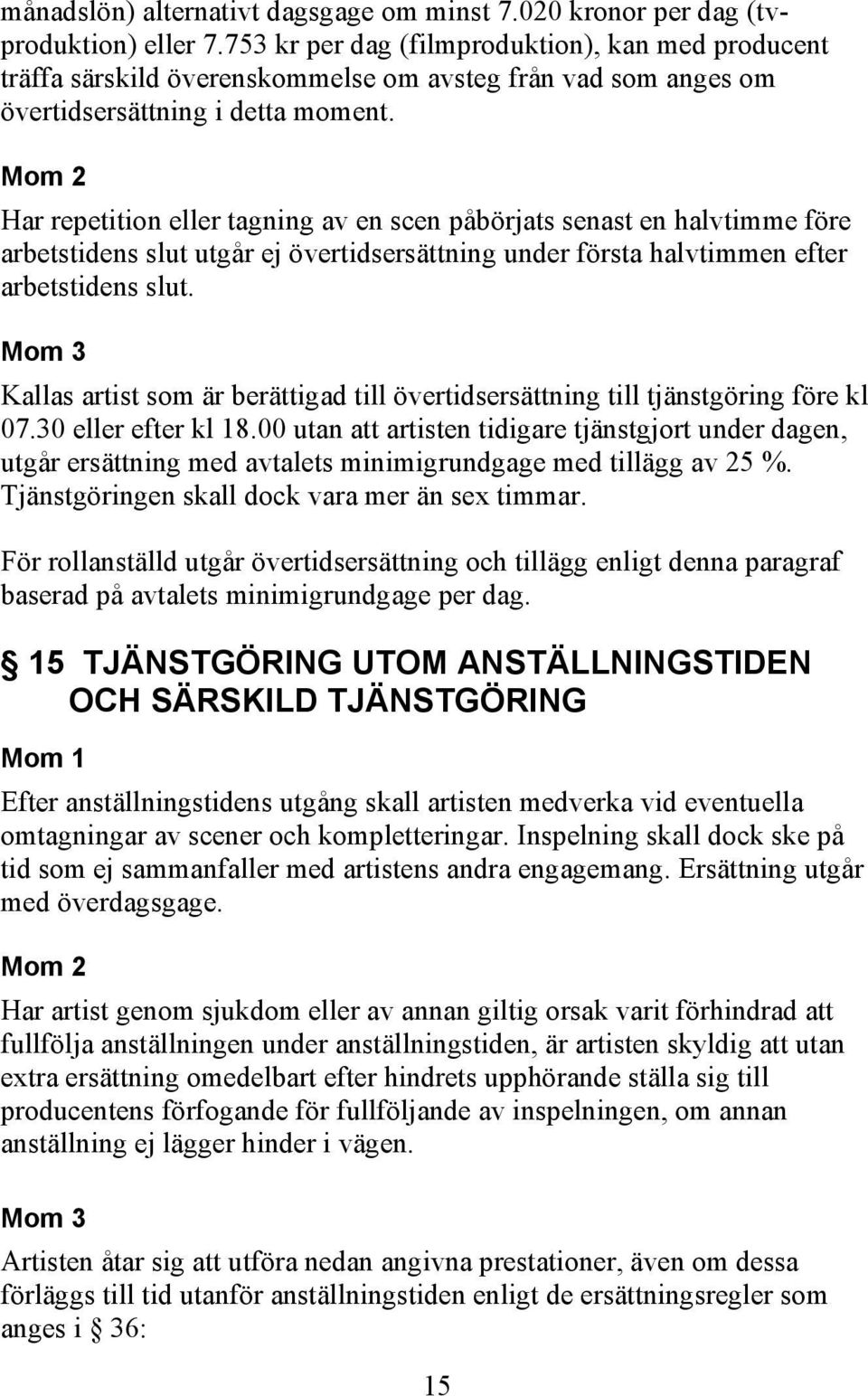 Mom 2 Har repetition eller tagning av en scen påbörjats senast en halvtimme före arbetstidens slut utgår ej övertidsersättning under första halvtimmen efter arbetstidens slut.