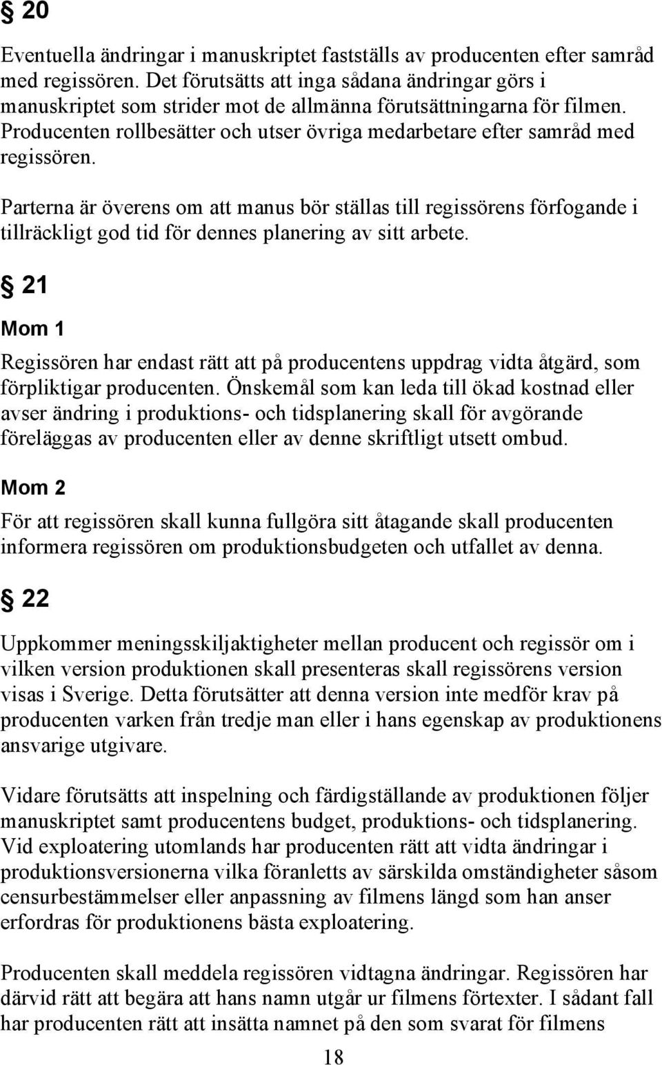 Producenten rollbesätter och utser övriga medarbetare efter samråd med regissören.