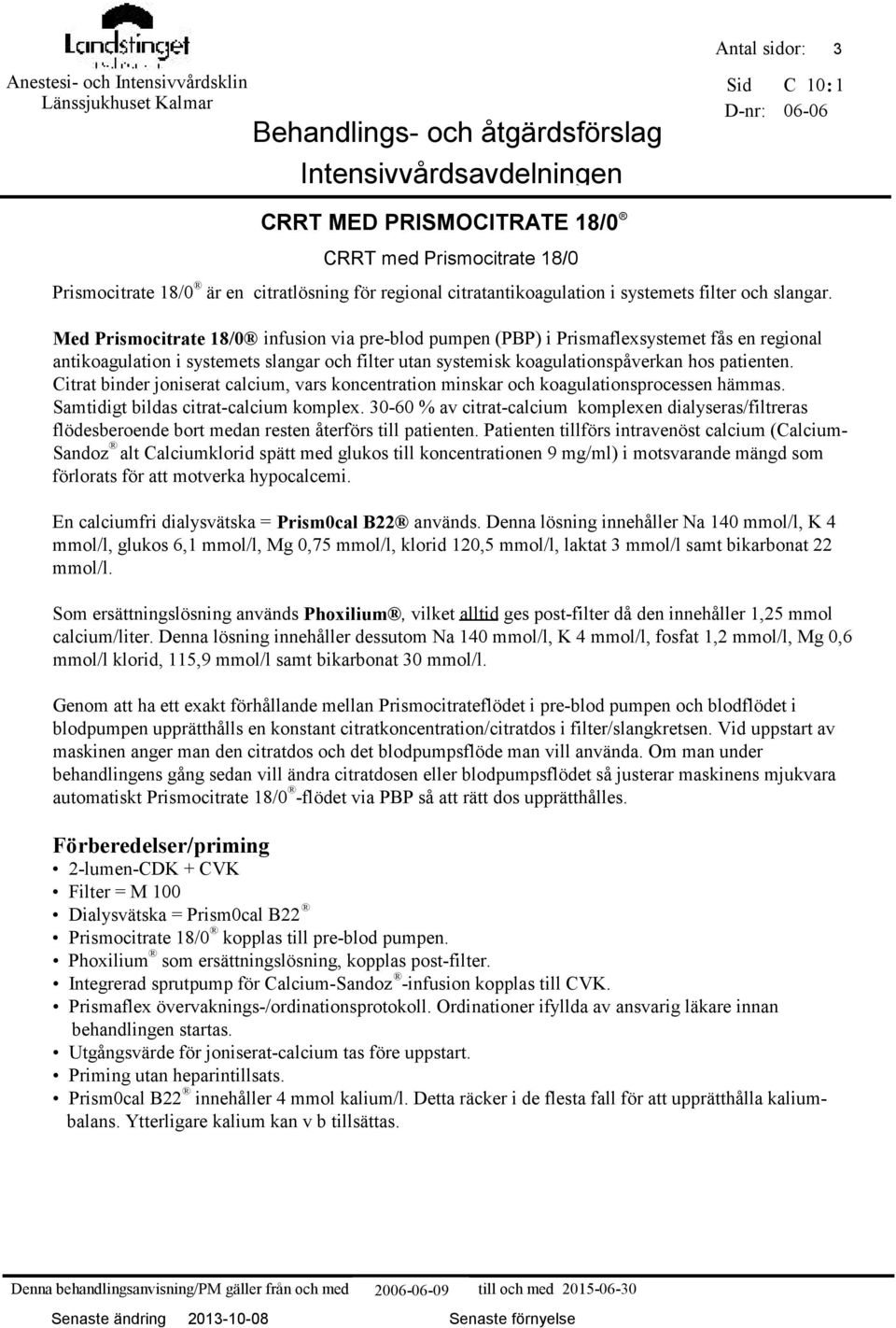 Med Prismocitrate 18/0 infusion via pre-blod pumpen (PBP) i Prismaflexsystemet fås en regional antikoagulation i systemets slangar och filter utan systemisk koagulationspåverkan hos patienten.