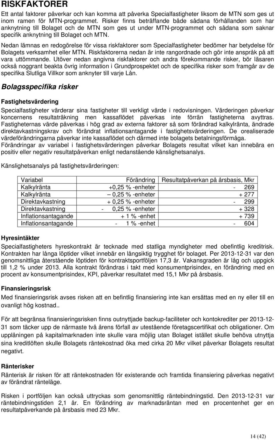 Nedan lämnas en redogörelse för vissa riskfaktorer som Specialfastigheter bedömer har betydelse för Bolagets verksamhet eller MTN.