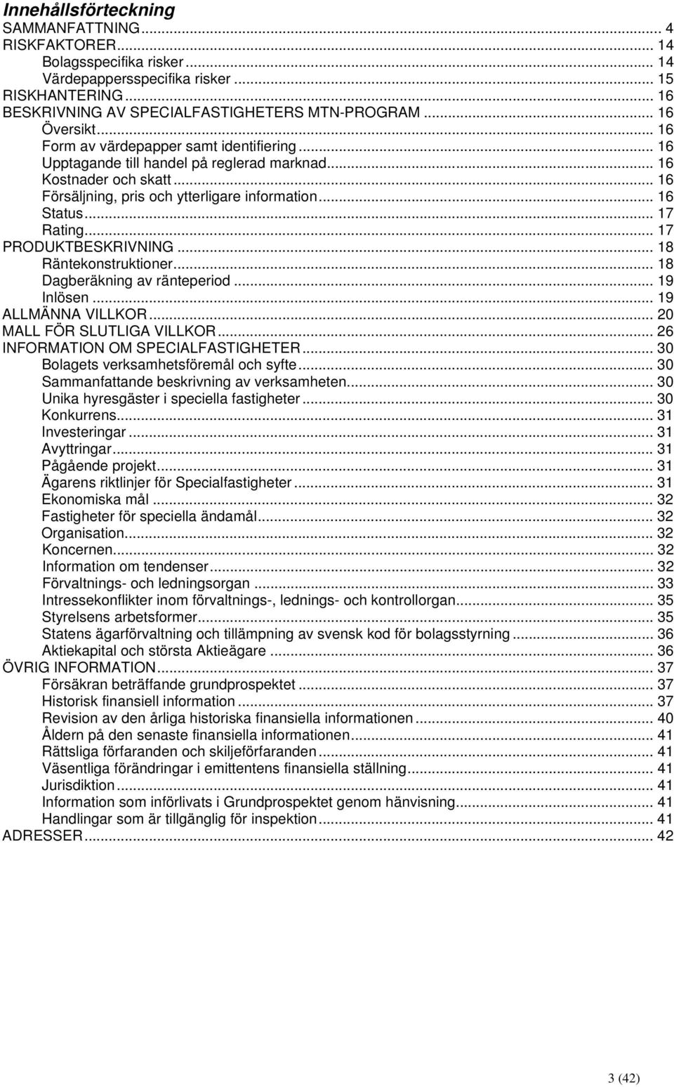 .. 17 Rating... 17 PRODUKTBESKRIVNING... 18 Räntekonstruktioner... 18 Dagberäkning av ränteperiod... 19 Inlösen... 19 ALLMÄNNA VILLKOR... 20 MALL FÖR SLUTLIGA VILLKOR.