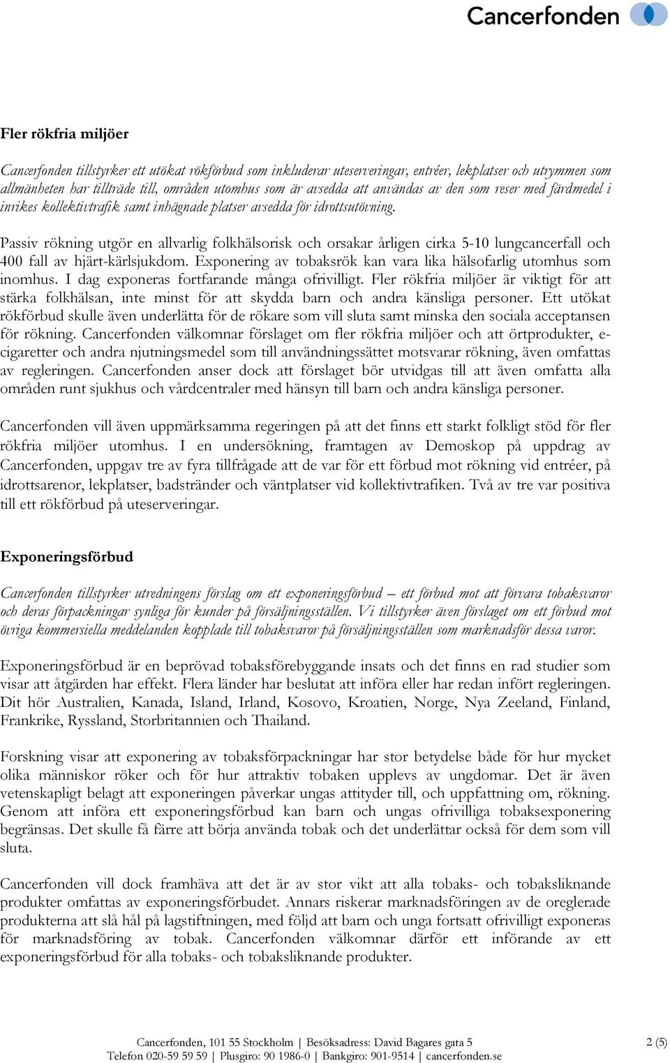 Passiv rökning utgör en allvarlig folkhälsorisk och orsakar årligen cirka 5-10 lungcancerfall och 400 fall av hjärt-kärlsjukdom. Exponering av tobaksrök kan vara lika hälsofarlig utomhus som inomhus.