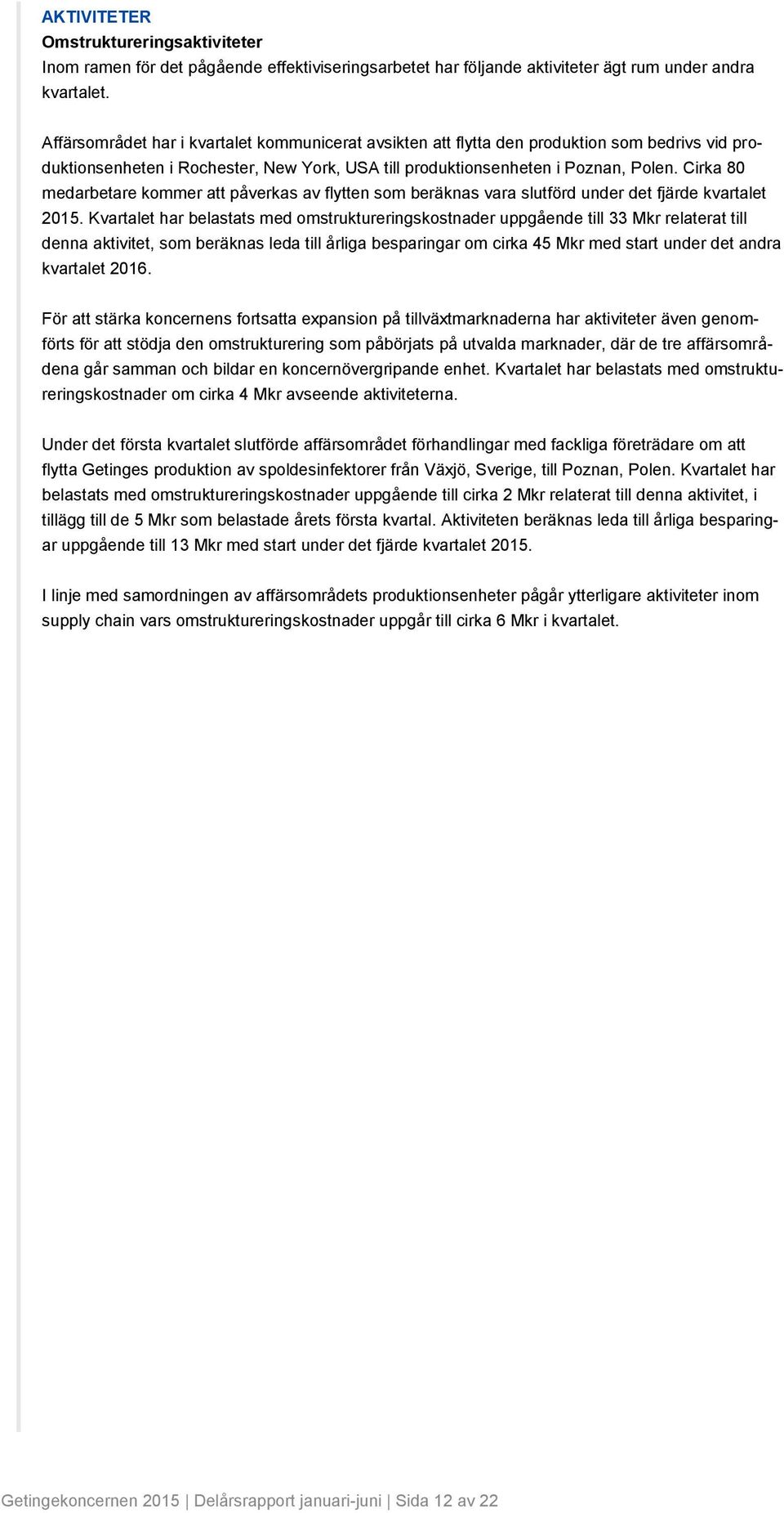 Cirka 8 medarbetare kommer att påverkas av flytten som beräknas vara slutförd under det fjärde kvartalet.