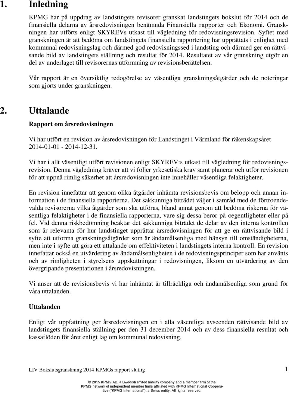 Syftet med granskningen är att bedöma om landstingets finansiella rapportering har upprättats i enlighet med kommunal redovisningslag och därmed god redovisningssed i landsting och därmed ger en
