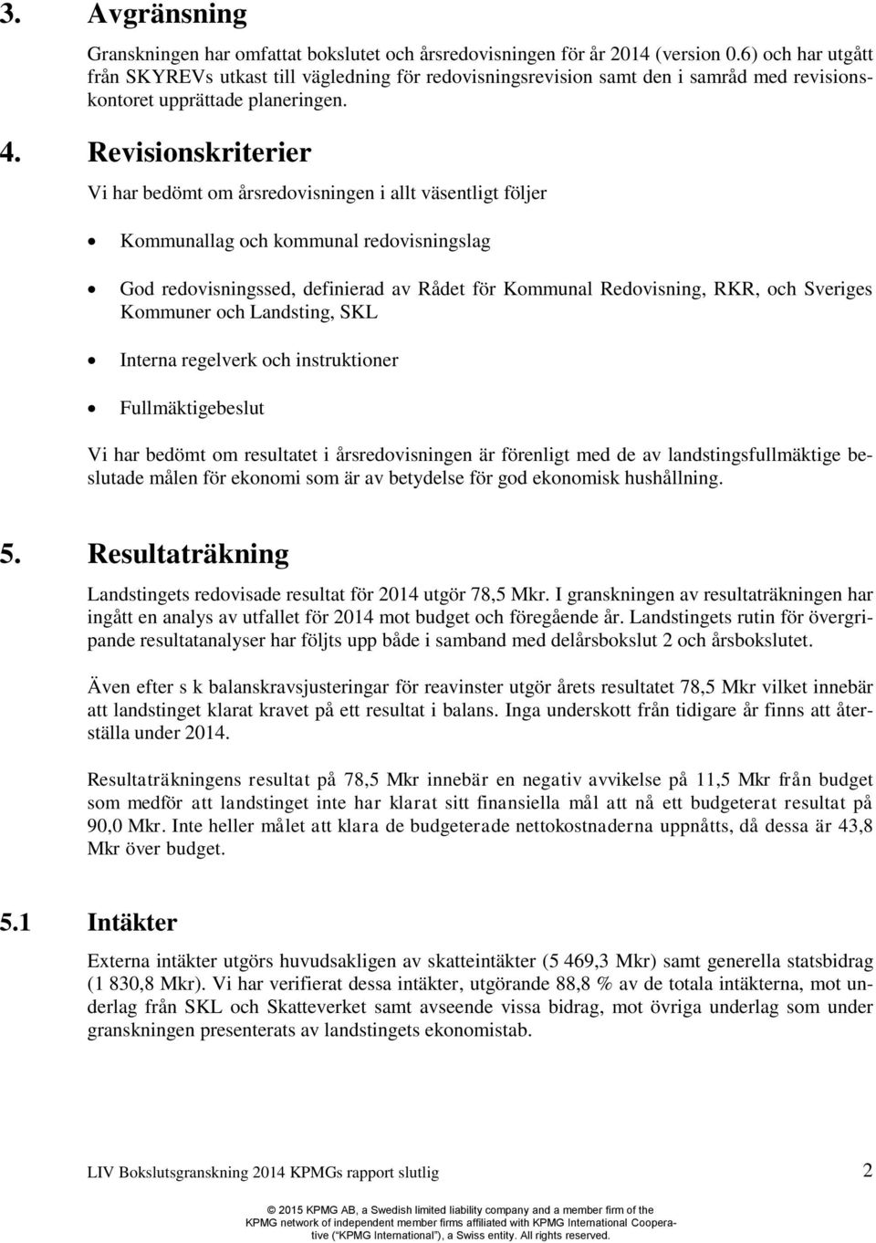 Revisionskriterier Vi har bedömt om årsredovisningen i allt väsentligt följer Kommunallag och kommunal redovisningslag God redovisningssed, definierad av Rådet för Kommunal Redovisning, RKR, och