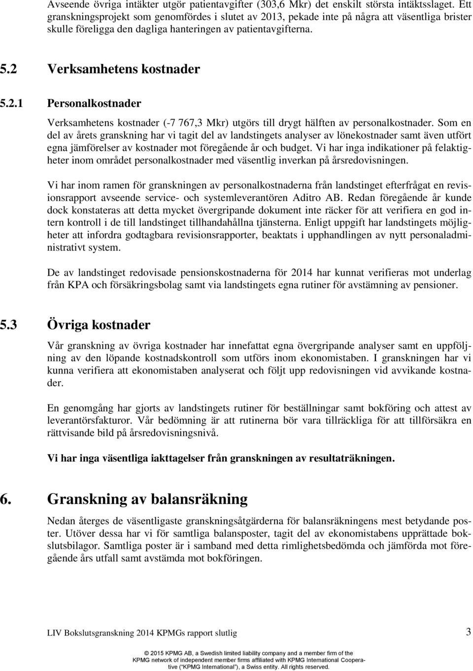 Som en del av årets granskning har vi tagit del av landstingets analyser av lönekostnader samt även utfört egna jämförelser av kostnader mot föregående år och budget.
