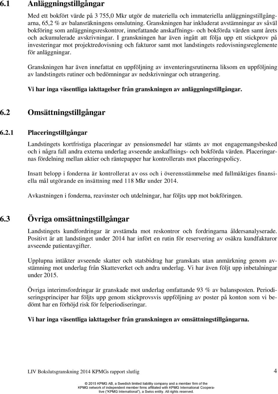 I granskningen har även ingått att följa upp ett stickprov på investeringar mot projektredovisning och fakturor samt mot landstingets redovisningsreglemente för anläggningar.