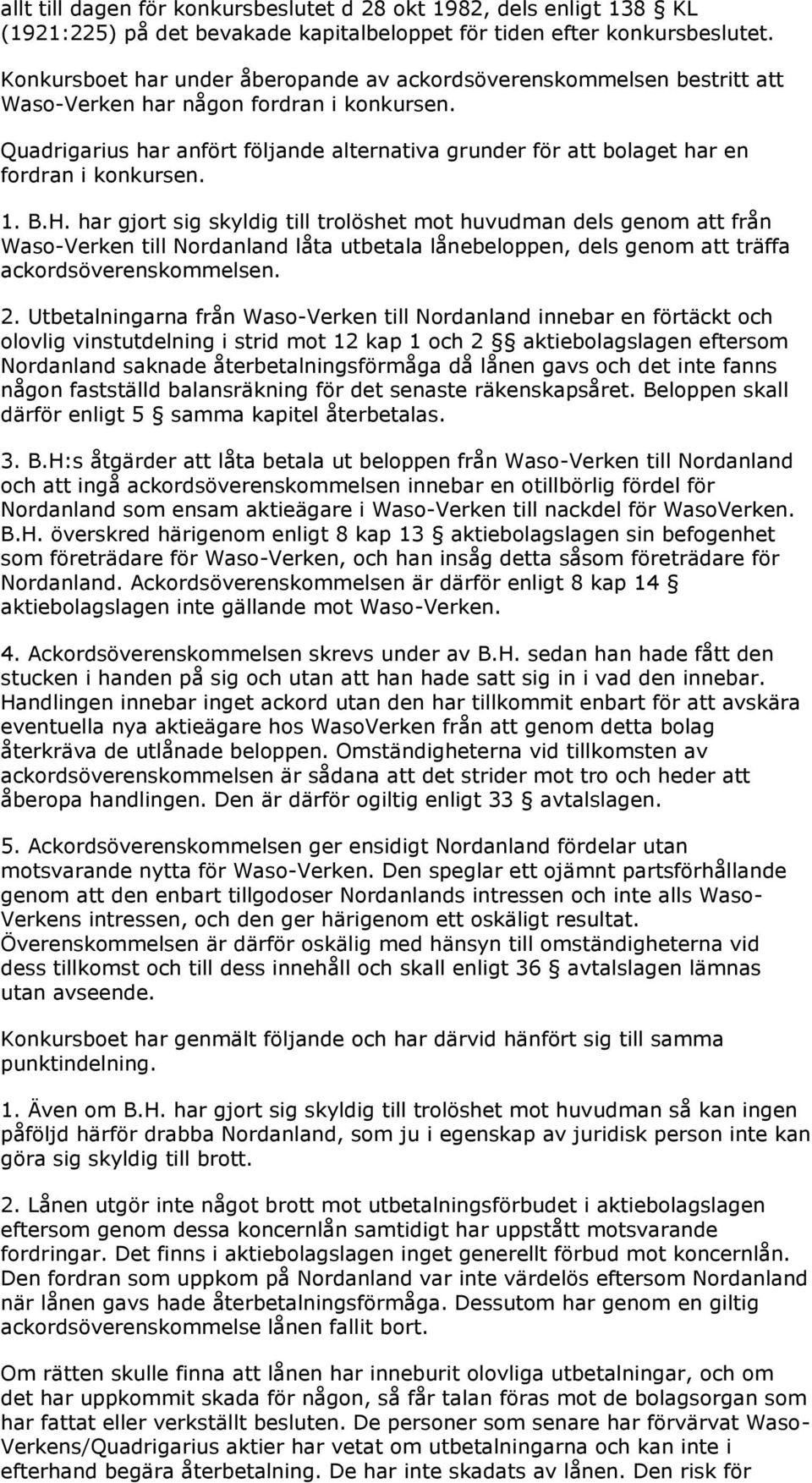 Quadrigarius har anfört följande alternativa grunder för att bolaget har en fordran i konkursen. 1. B.H.
