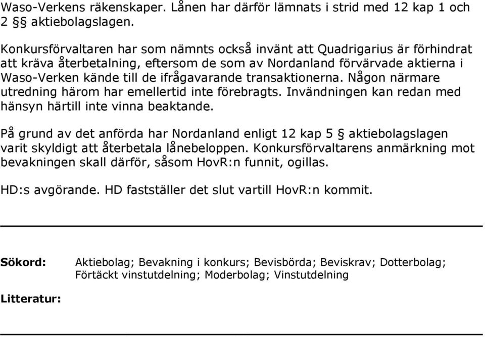 transaktionerna. Någon närmare utredning härom har emellertid inte förebragts. Invändningen kan redan med hänsyn härtill inte vinna beaktande.