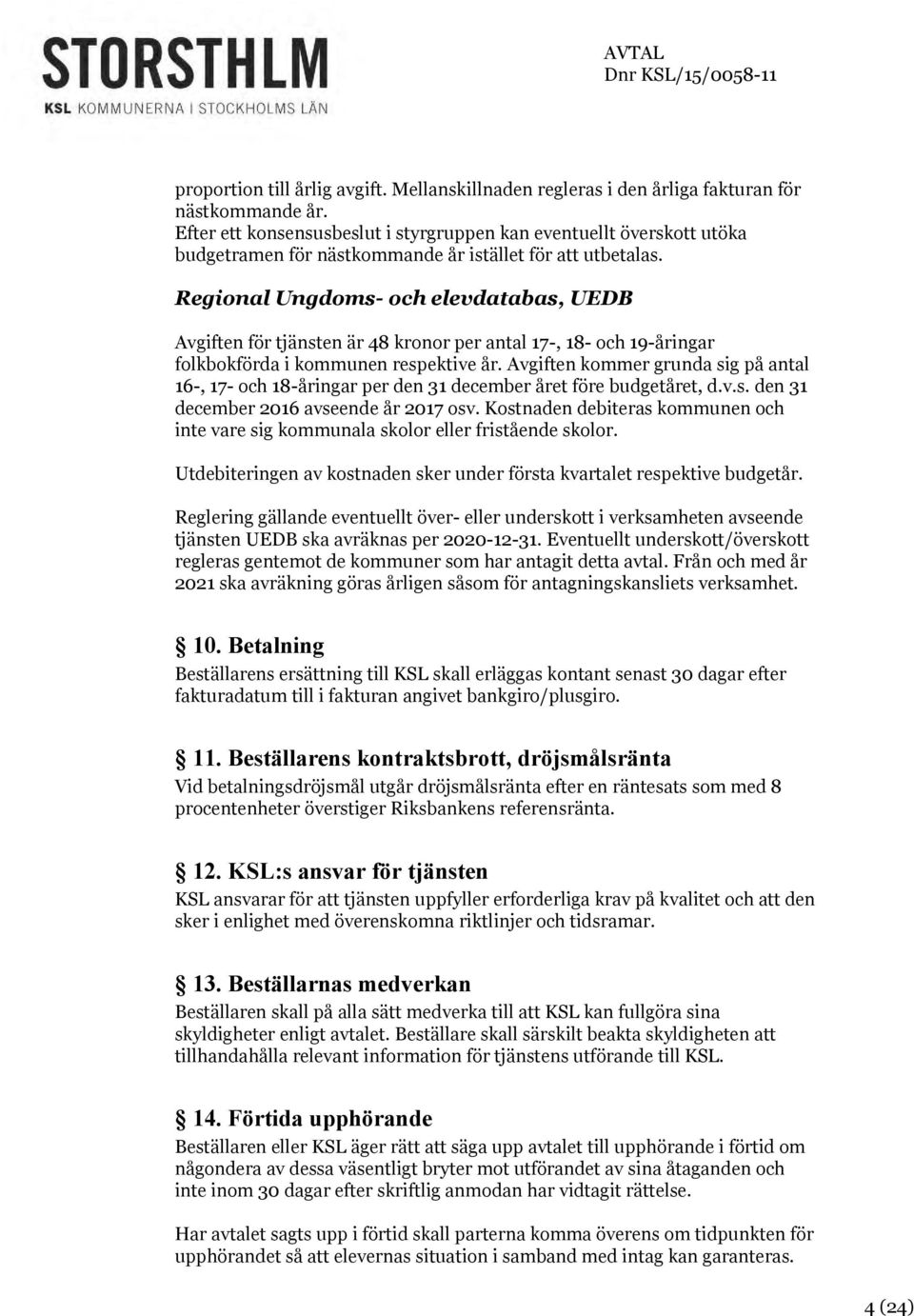 Regional Ungdoms- och elevdatabas, UEDB Avgiften för tjänsten är 48 kronor per antal 17-, 18- och 19-åringar folkbokförda i kommunen respektive år.