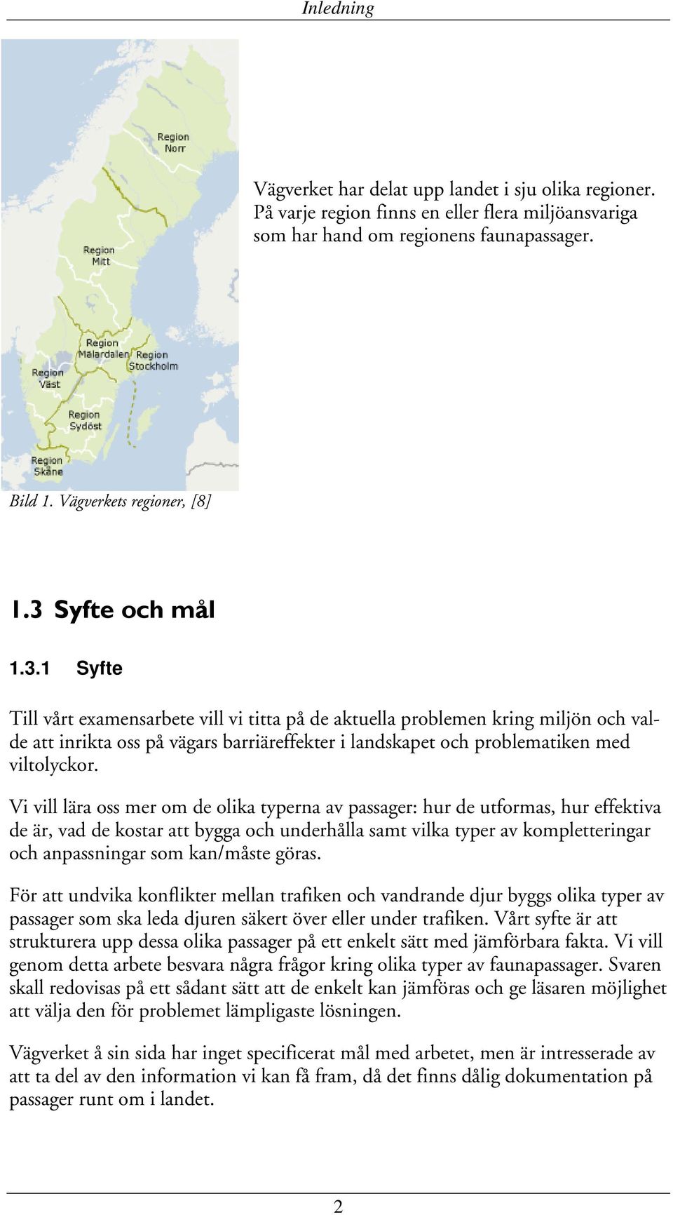 Vi vill lära oss mer om de olika typerna av passager: hur de utformas, hur effektiva de är, vad de kostar att bygga och underhålla samt vilka typer av kompletteringar och anpassningar som kan/måste