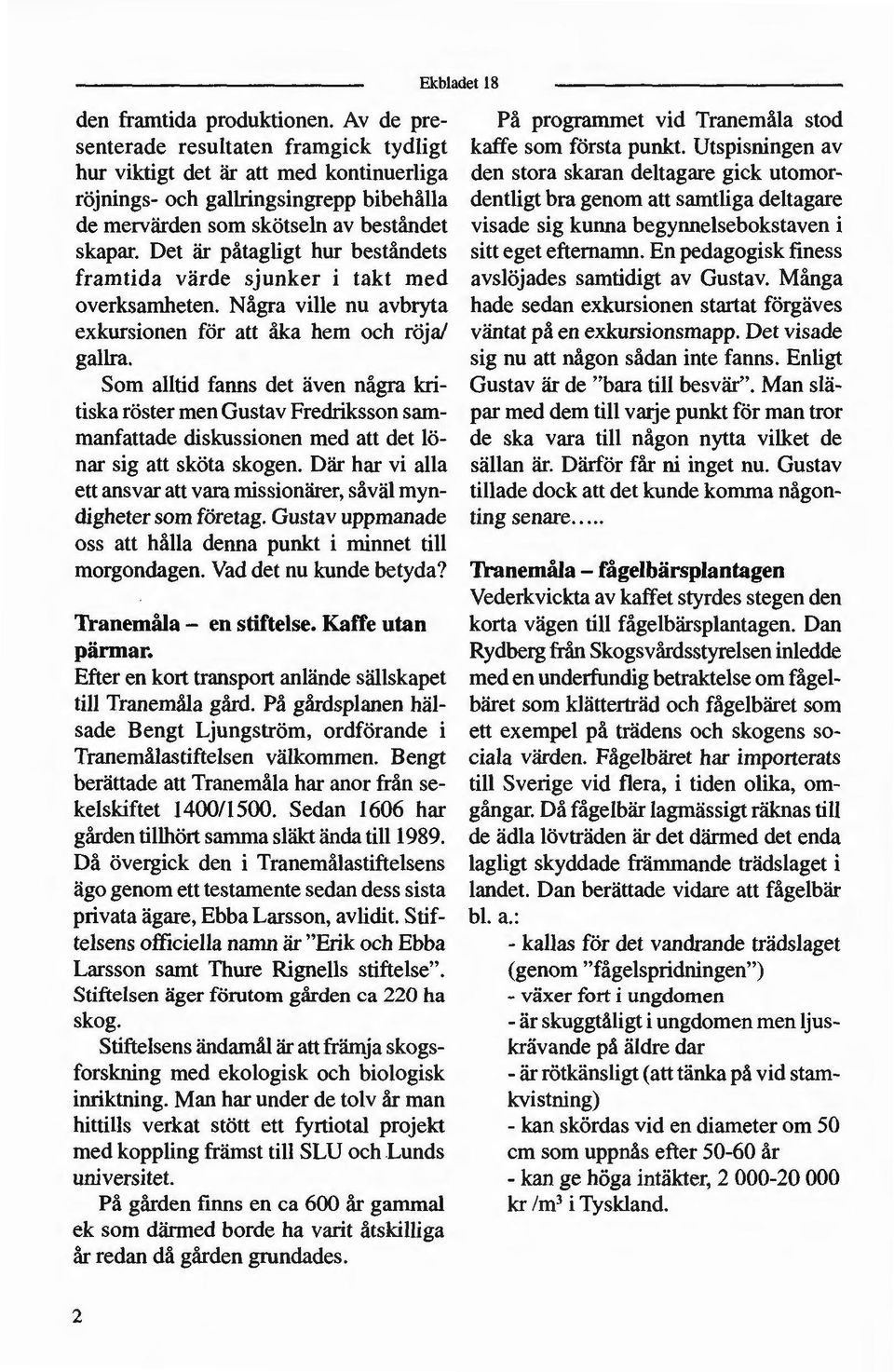 Det är påtagligt hur beståndets framtida värde sjunker i takt med overksamheten. Några ville nu avbryta exkursionen för att åka hem och röja/ gallra.