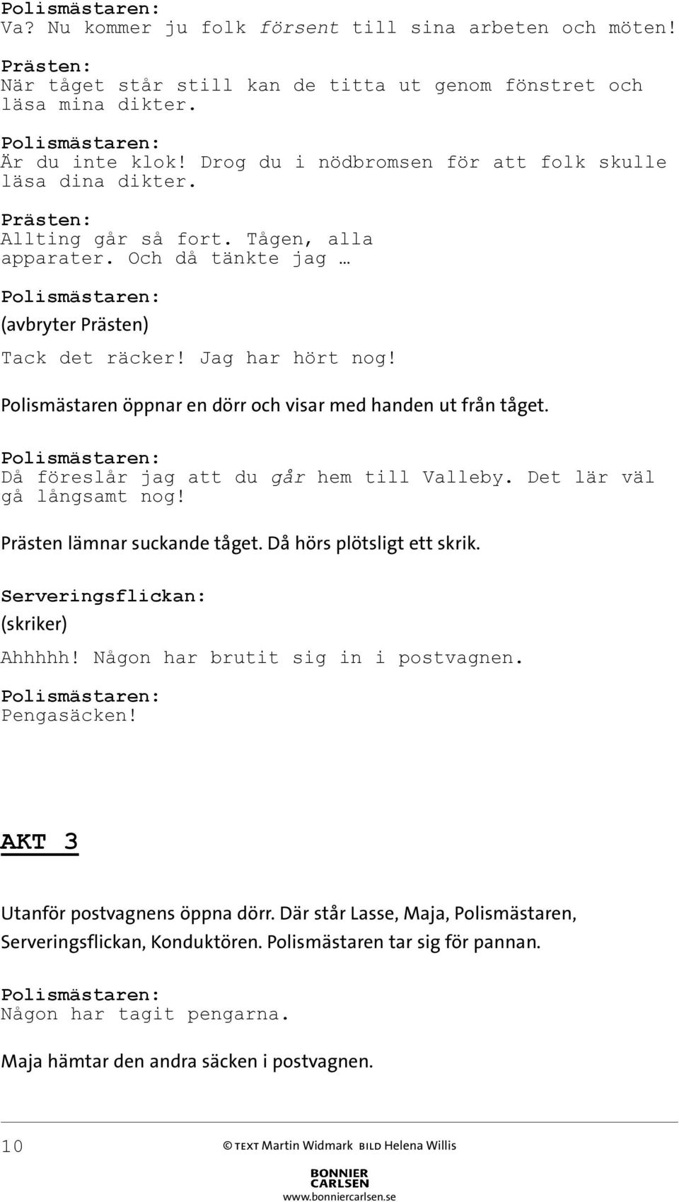 Polismästaren öppnar en dörr och visar med handen ut från tåget. Då föreslår jag att du går hem till Valleby. Det lär väl gå långsamt nog! Prästen lämnar suckande tåget. Då hörs plötsligt ett skrik.