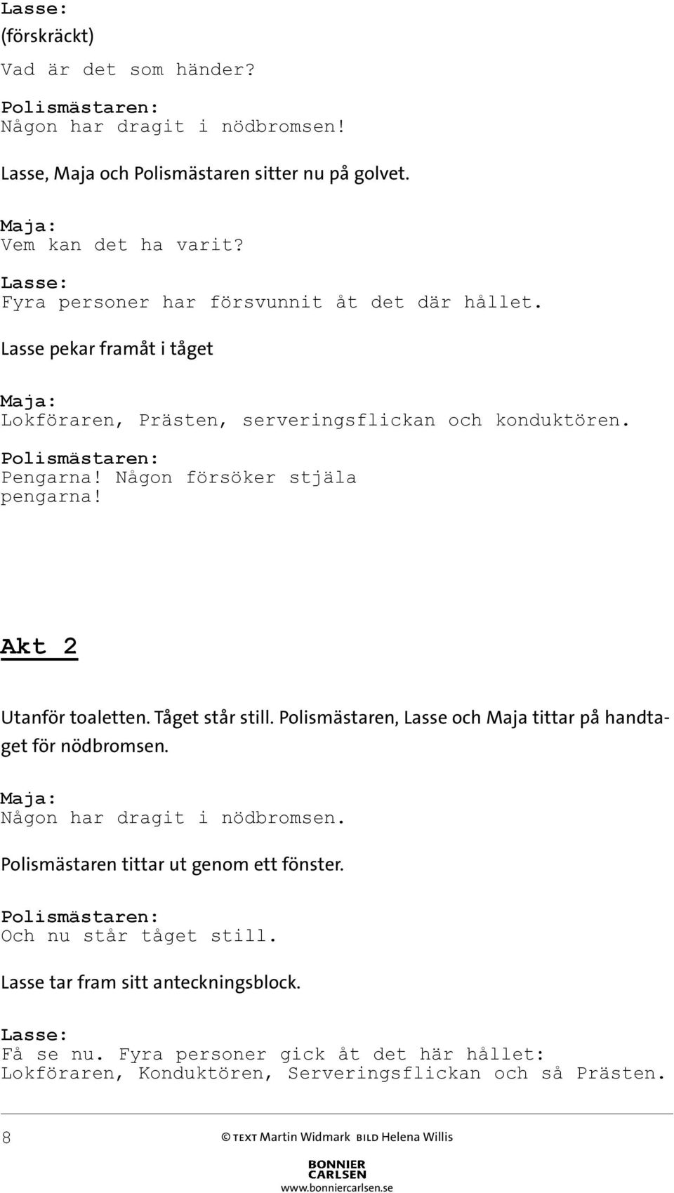 Någon försöker stjäla pengarna! Akt 2 Utanför toaletten. Tåget står still. Polismästaren, Lasse och Maja tittar på handtaget för nödbromsen.