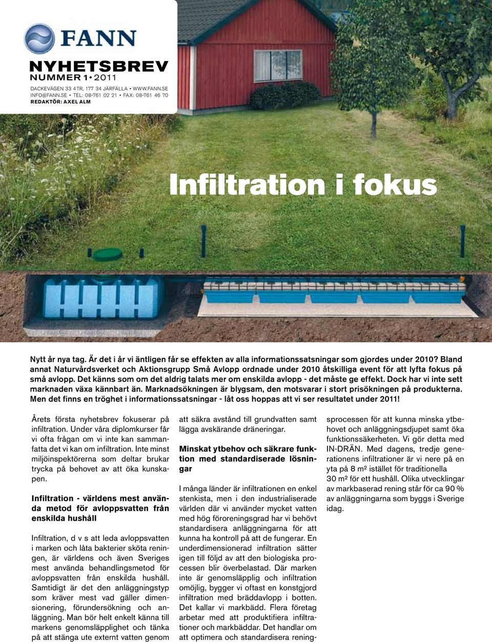 Bland annat Naturvårdsverket och Aktionsgrupp Små Avlopp ordnade under 2010 åtskilliga event för att lyfta fokus på små avlopp.
