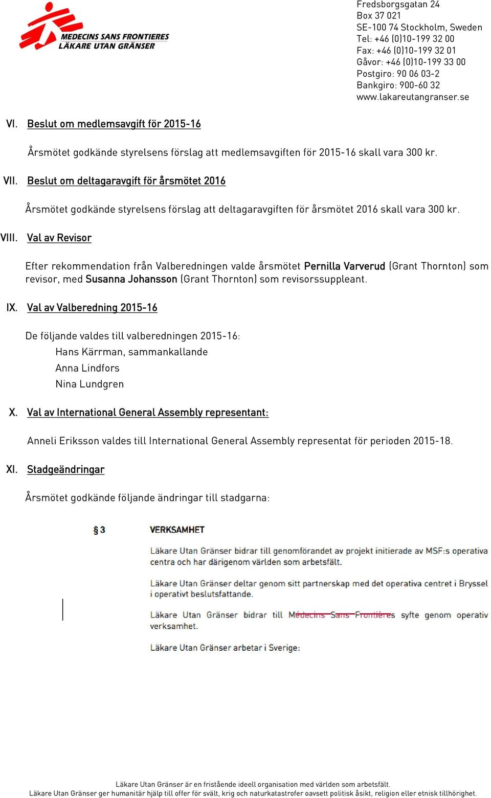 Val av Revisor Efter rekommendation från Valberedningen valde årsmötet Pernilla Varverud (Grant Thornton) som revisor, med Susanna Johansson (Grant Thornton) som revisorssuppleant. IX.