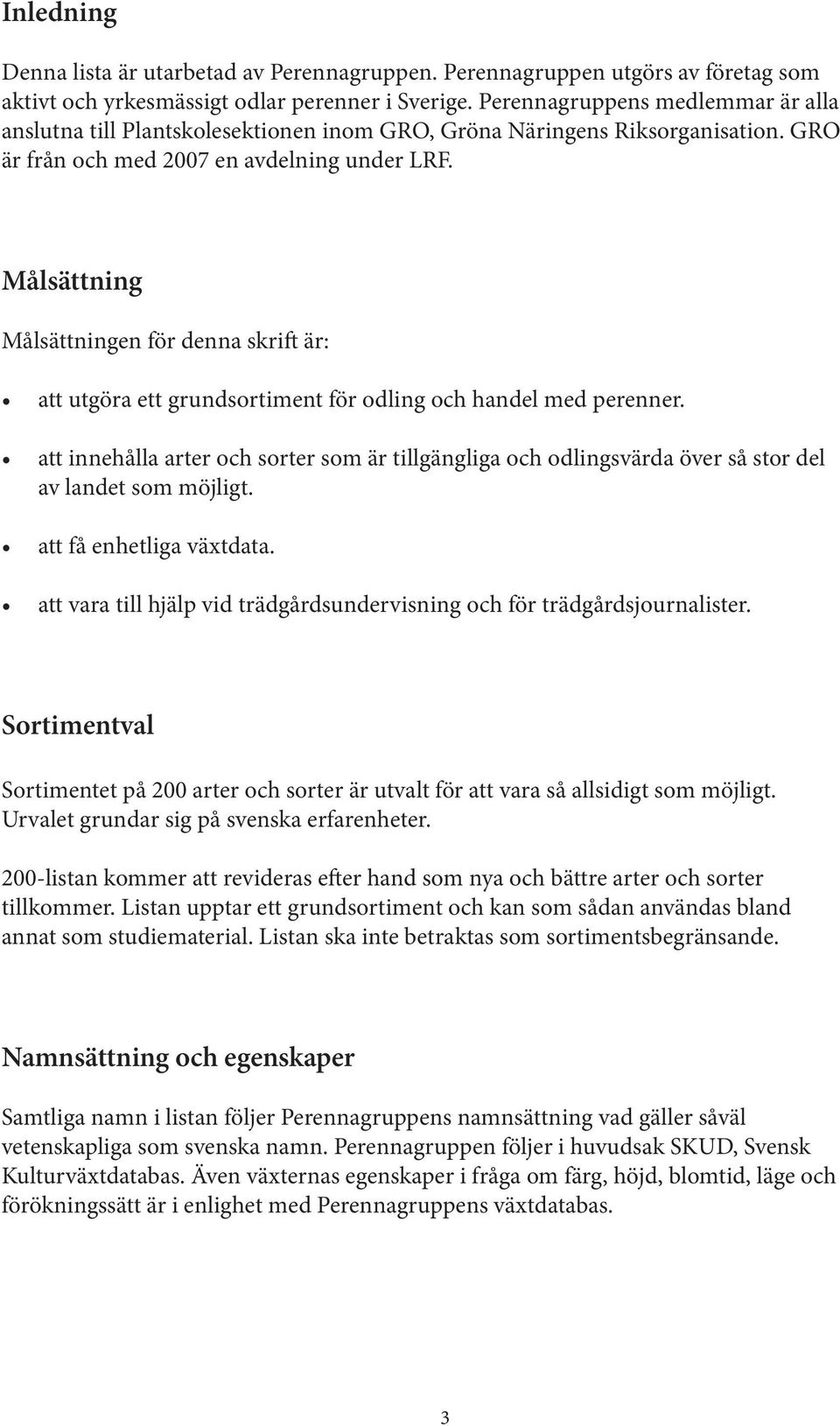 Målsättning Målsättningen ör denna skrit är: att utgöra ett grundsortiment ör odling och handel med perenner.