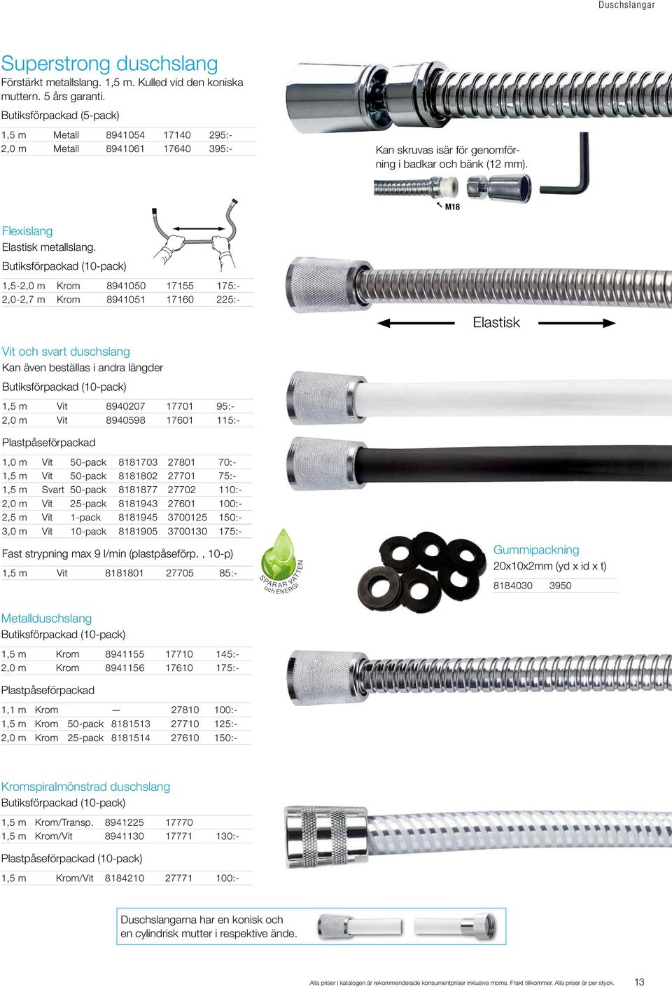 Butiksförpackad (10-pack) 1,5-2,0 m Krom 8941050 17155 175:- 2,0-2,7 m Krom 8941051 17160 225:- Elastisk Vit och svart duschslang Kan även beställas i andra längder Butiksförpackad (10-pack) 1,5 m