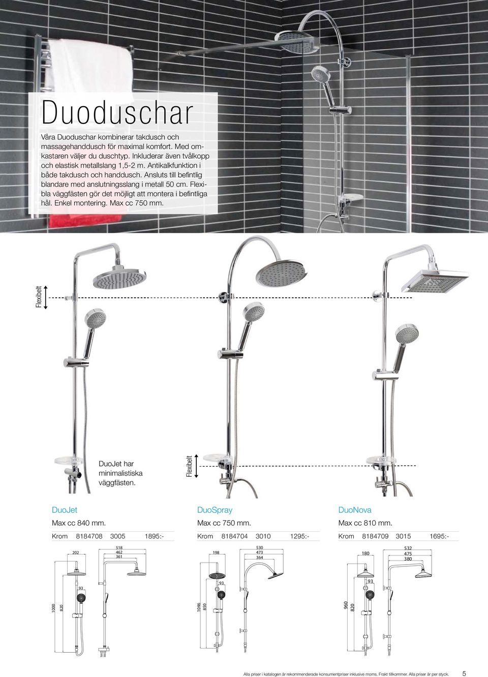 Max cc 750 mm. 1000 Flexibelt DuoJet har minimalistiska väggfästen. Flexibelt DuoJet Max cc 840 mm. Krom 8184708 3005 1895:- DuoSpray Max cc 750 mm. Krom 8184704 3010 1295:- DuoNova Max cc 810 mm.